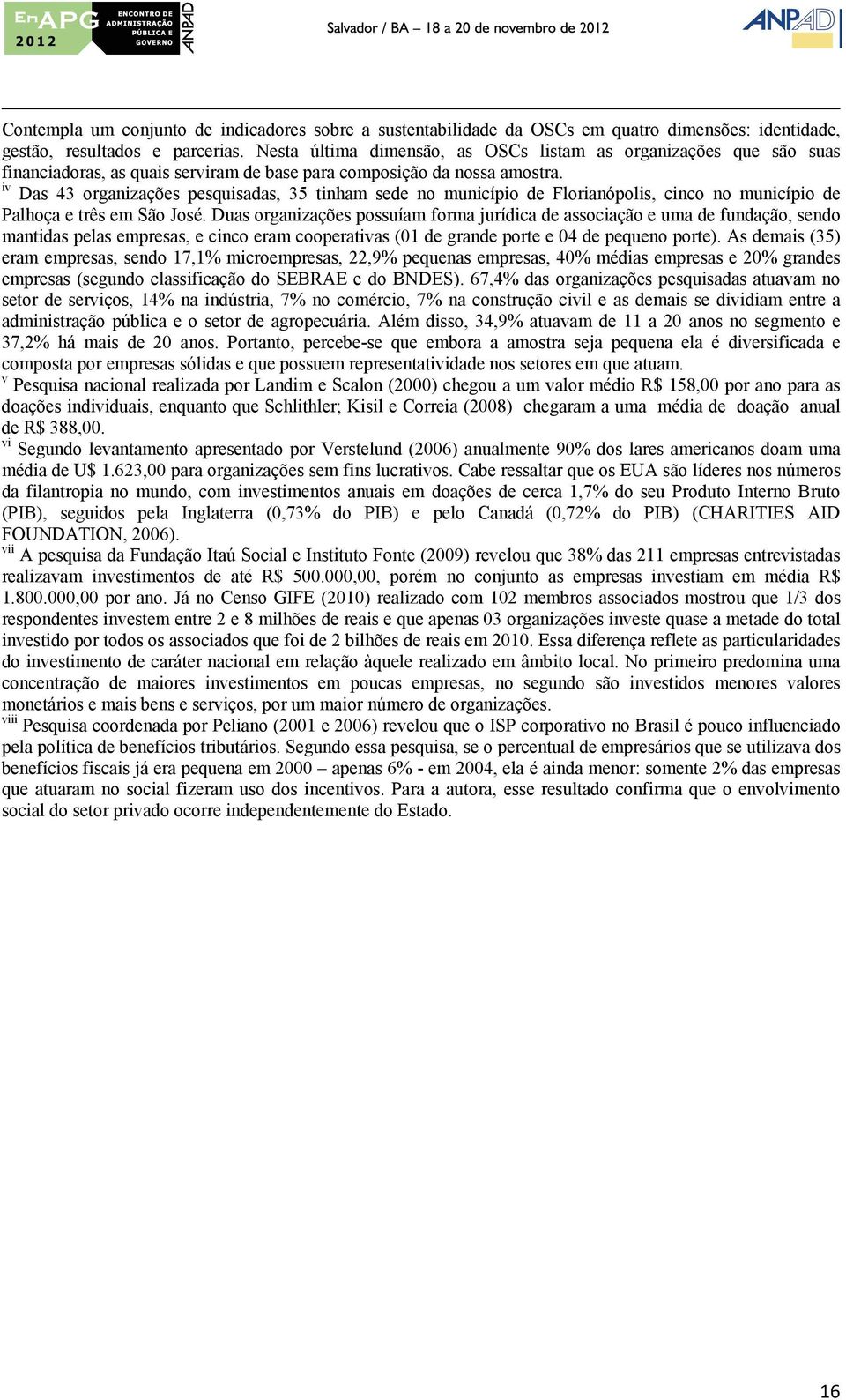 iv Das 43 organizações pesquisadas, 35 tinham sede no município de Florianópolis, cinco no município de Palhoça e três em São José.