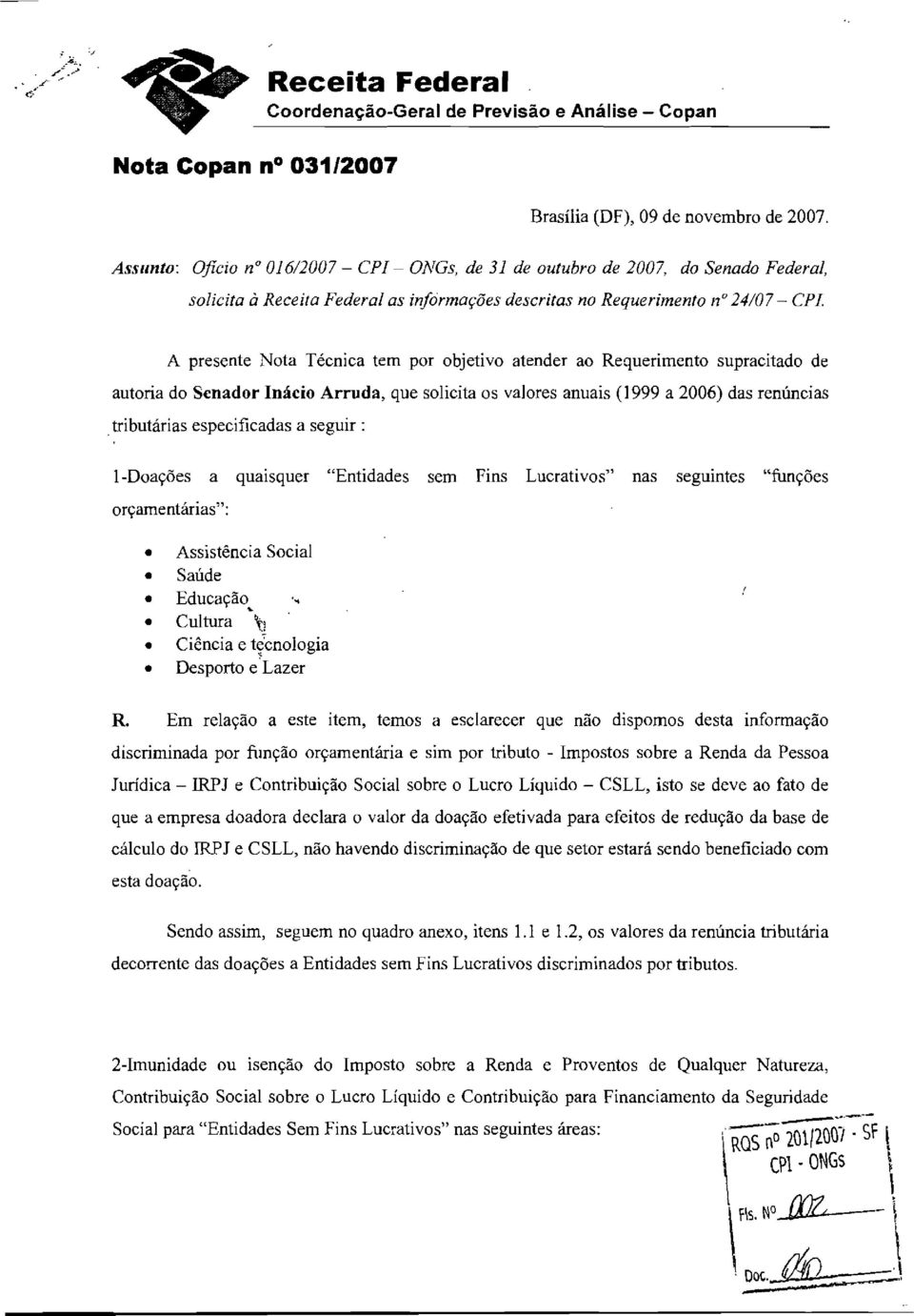 por objetivo atender ao Requerimento supracitado de autoria do Senador Inácio Arruda, que solicita os valores anuais (1999 a 2006) das renúncias tributárias especificadas a seguir: l-doações a