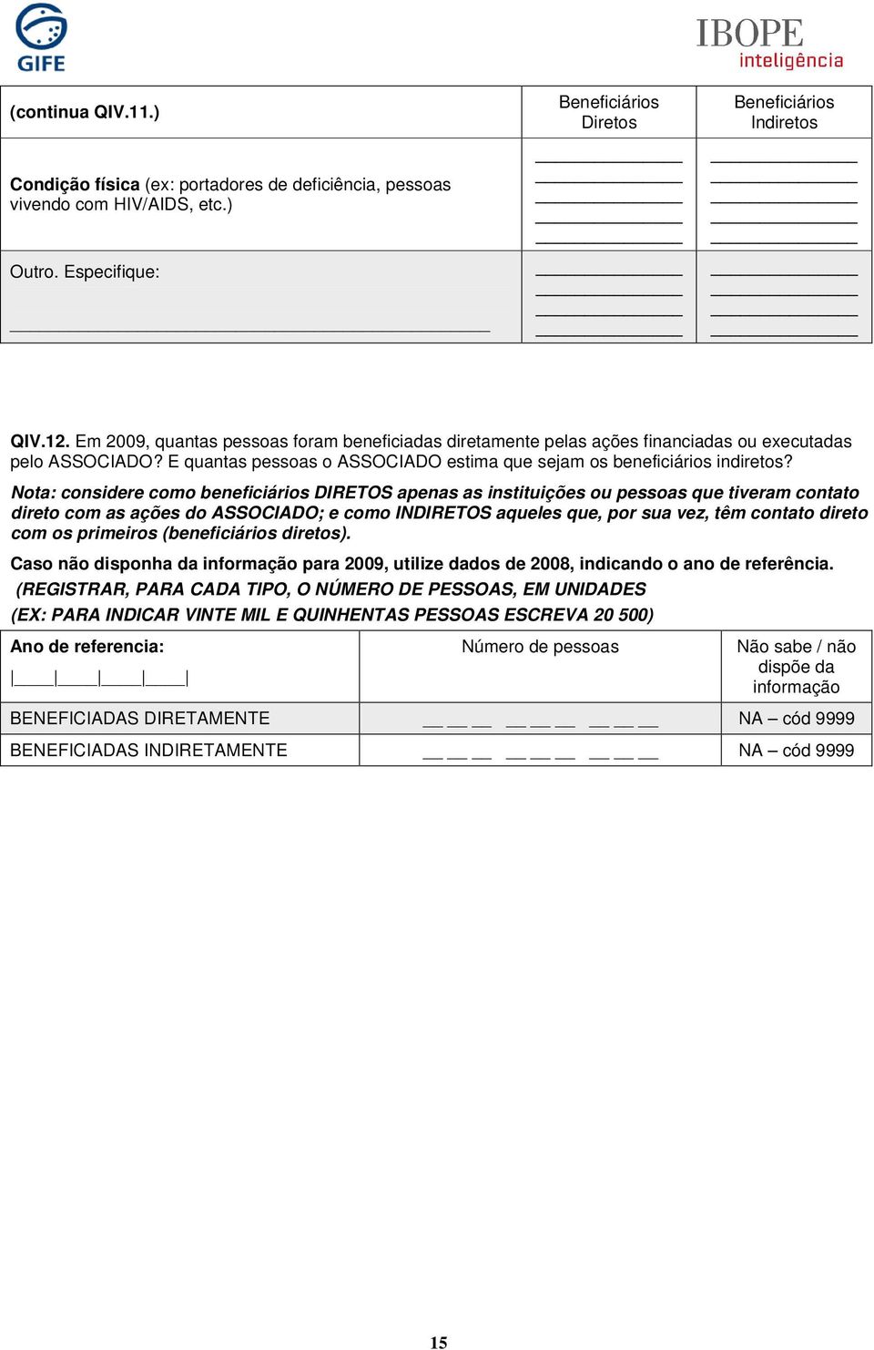 Nota: considere como beneficiários DIRETOS apenas as instituições ou pessoas que tiveram contato direto com as ações do ASSOCIADO; e como INDIRETOS aqueles que, por sua vez, têm contato direto com os