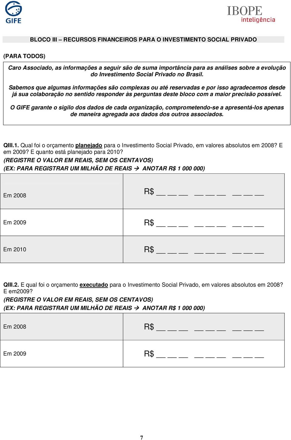 Sabemos que algumas informações são complexas ou até reservadas e por isso agradecemos desde já sua colaboração no sentido responder às perguntas deste bloco com a maior precisão possível.