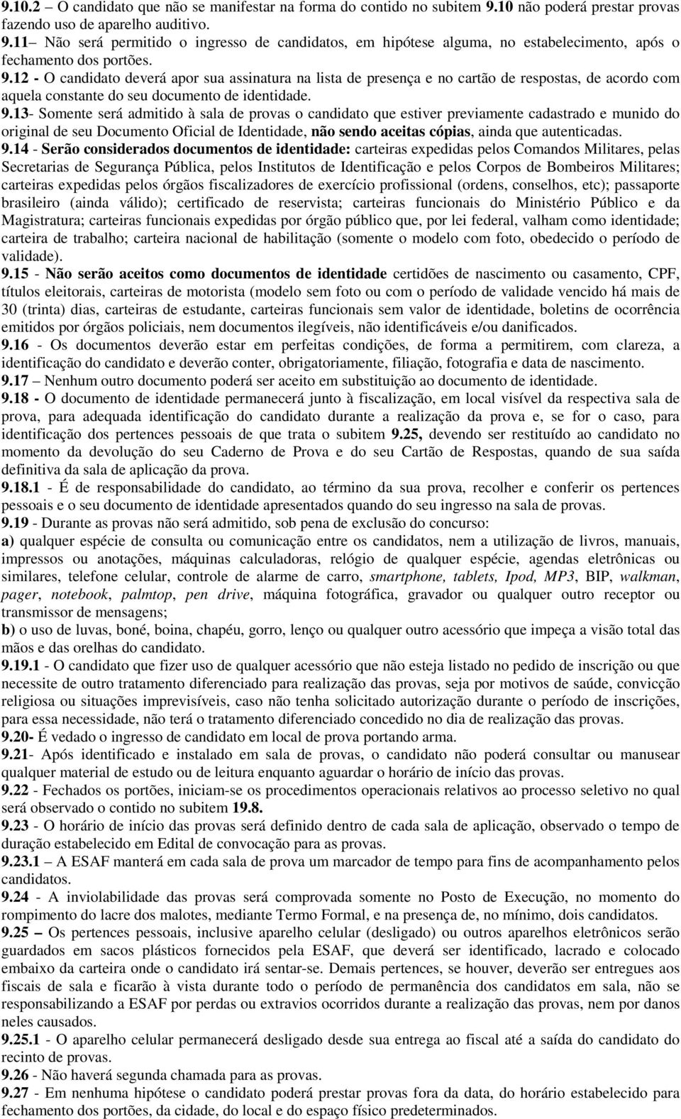 13- Somente será admitido à sala de provas o candidato que estiver previamente cadastrado e munido do original de seu Documento Oficial de Identidade, não sendo aceitas cópias, ainda que autenticadas.