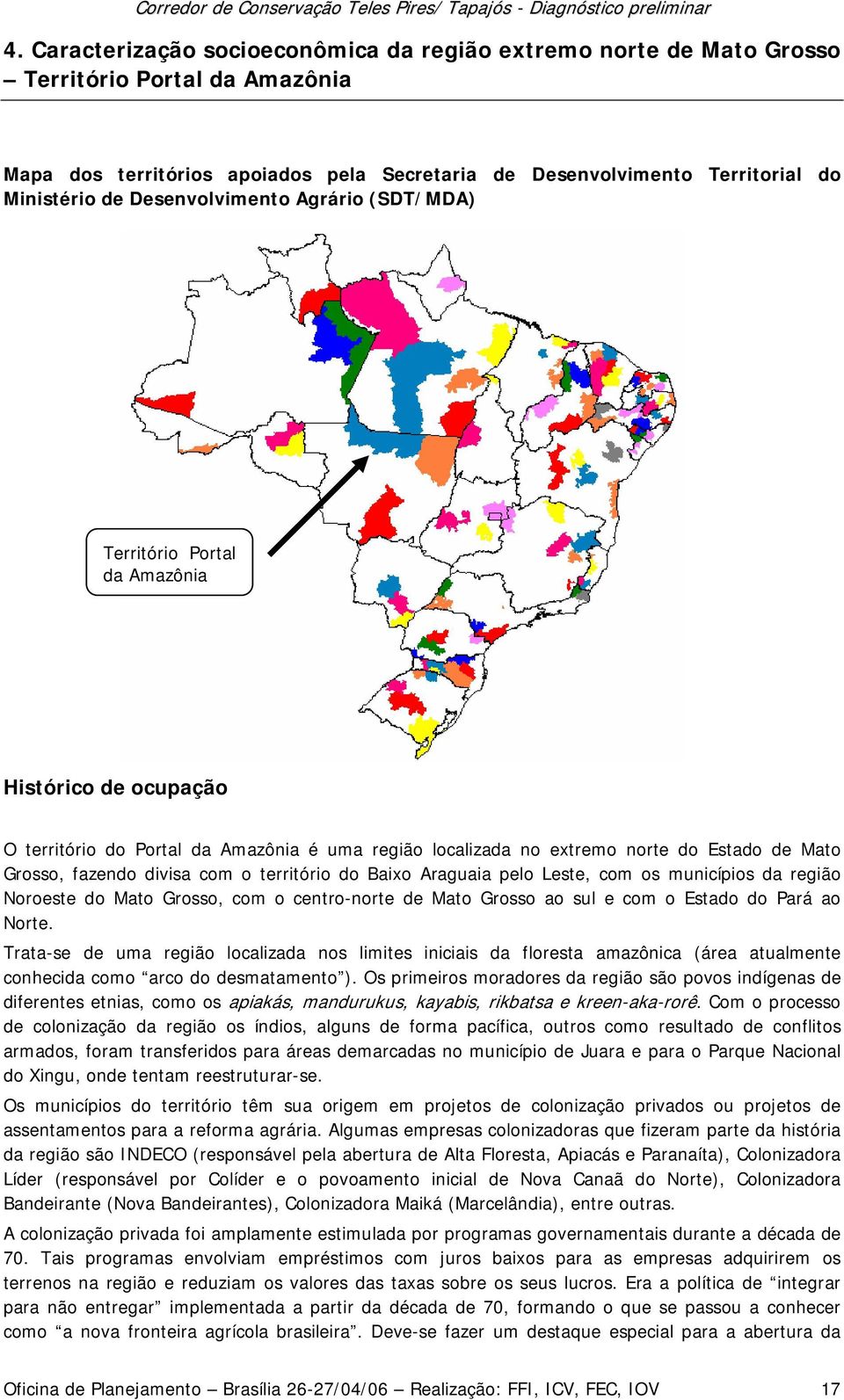 divisa com o território do Baixo Araguaia pelo Leste, com os municípios da região Noroeste do Mato Grosso, com o centro-norte de Mato Grosso ao sul e com o Estado do Pará ao Norte.