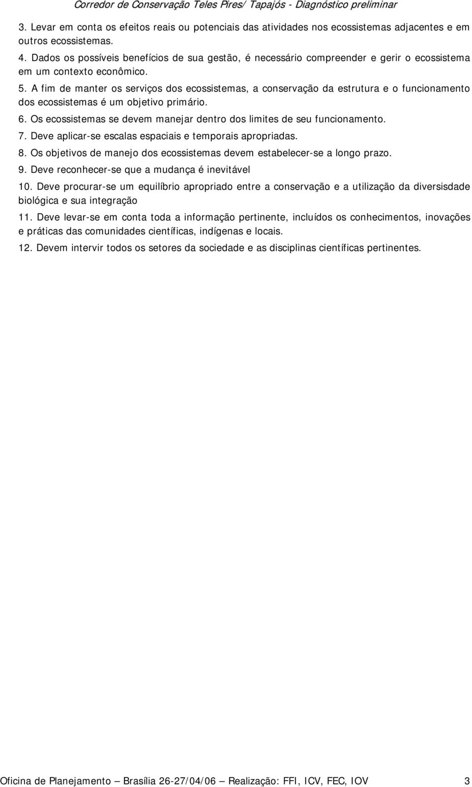 A fim de manter os serviços dos ecossistemas, a conservação da estrutura e o funcionamento dos ecossistemas é um objetivo primário. 6.