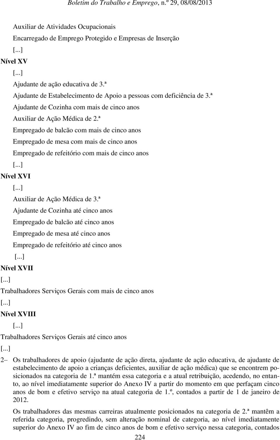 ª Empregado de balcão com mais de cinco anos Empregado de mesa com mais de cinco anos Empregado de refeitório com mais de cinco anos Nível XVI Auxiliar de Ação Médica de 3.