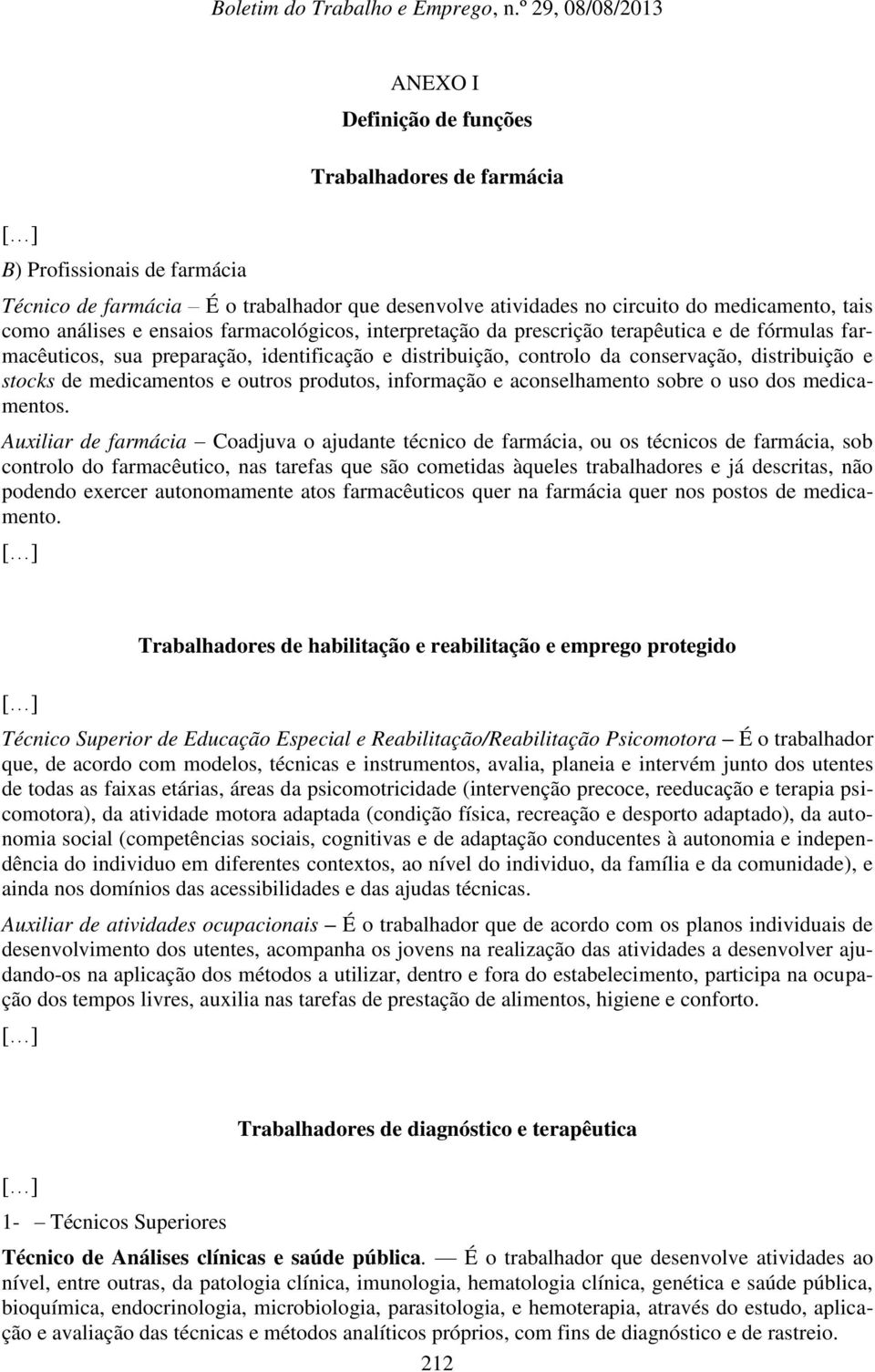 medicamentos e outros produtos, informação e aconselhamento sobre o uso dos medicamentos.