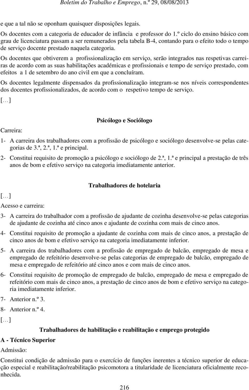 Os docentes que obtiverem a profissionalização em serviço, serão integrados nas respetivas carreiras de acordo com as suas habilitações académicas e profissionais e tempo de serviço prestado, com