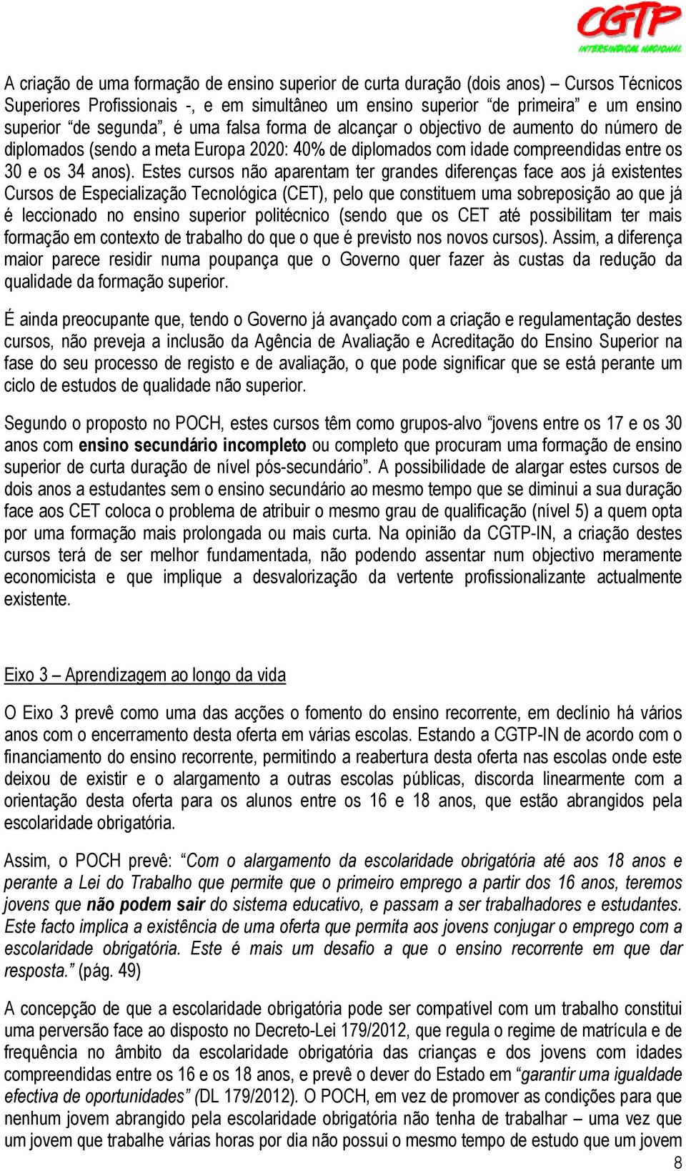 Estes cursos não aparentam ter grandes diferenças face aos já existentes Cursos de Especialização Tecnológica (CET), pelo que constituem uma sobreposição ao que já é leccionado no ensino superior