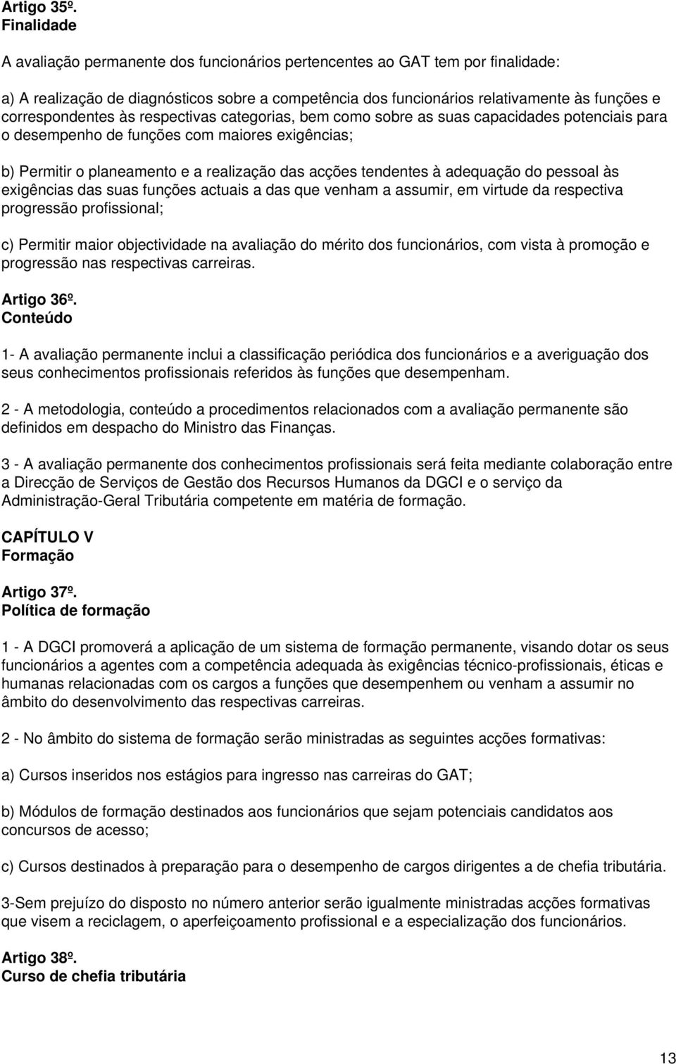 correspondentes às respectivas categorias, bem como sobre as suas capacidades potenciais para o desempenho de funções com maiores exigências; b) Permitir o planeamento e a realização das acções