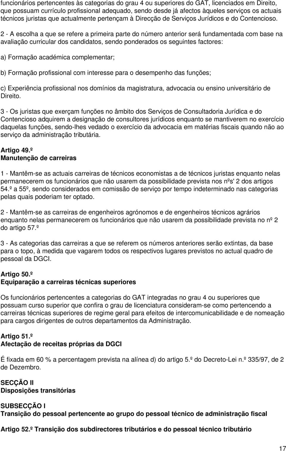 2 - A escolha a que se refere a primeira parte do número anterior será fundamentada com base na avaliação curricular dos candidatos, sendo ponderados os seguintes factores: a) Formação académica