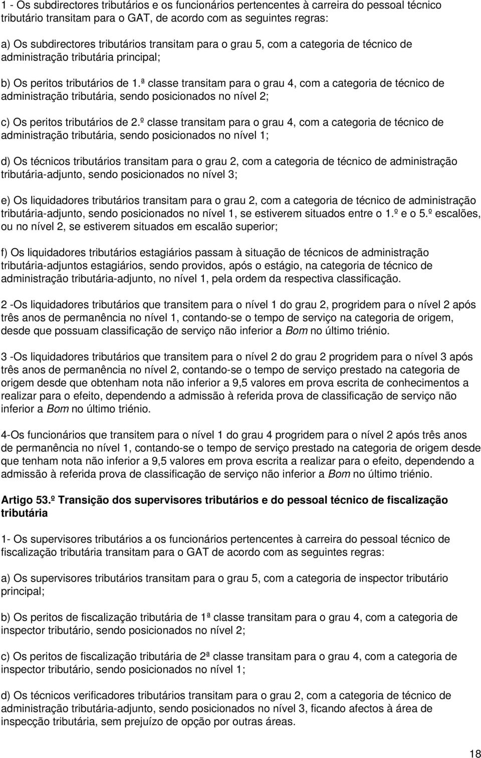 ª classe transitam para o grau 4, com a categoria de técnico de administração tributária, sendo posicionados no nível 2; c) Os peritos tributários de 2.