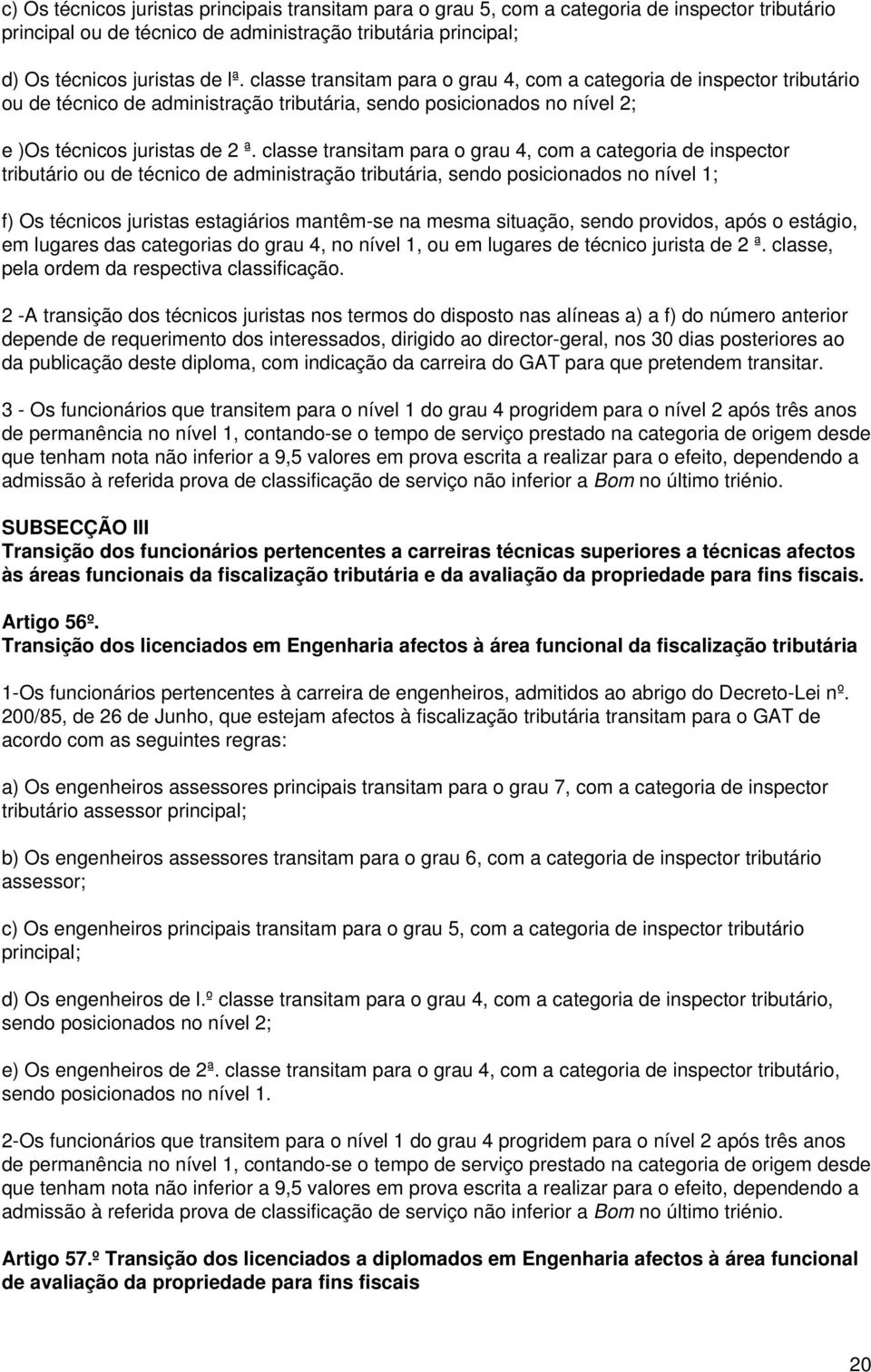 classe transitam para o grau 4, com a categoria de inspector tributário ou de técnico de administração tributária, sendo posicionados no nível 1; f) Os técnicos juristas estagiários mantêm-se na