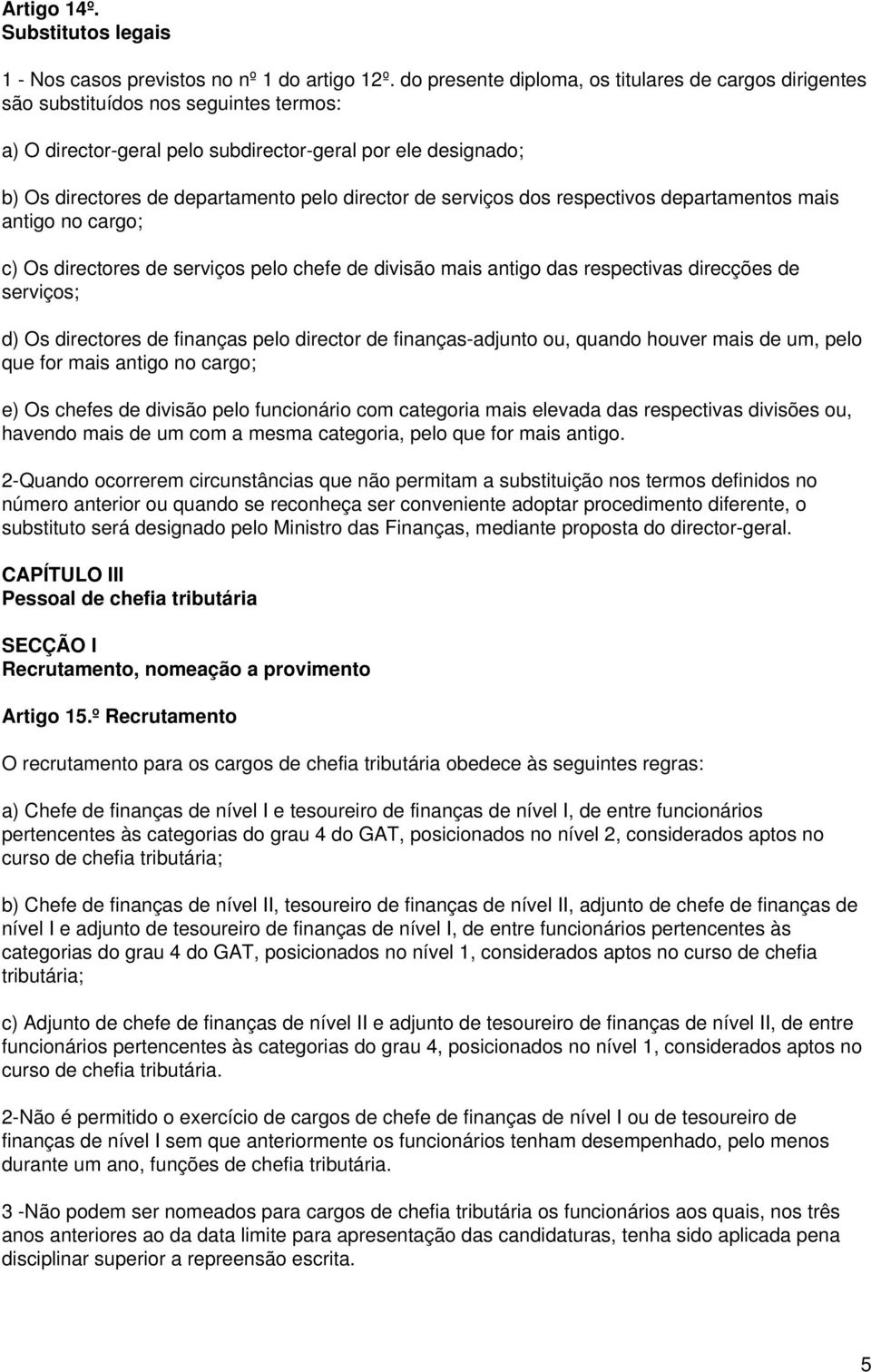 director de serviços dos respectivos departamentos mais antigo no cargo; c) Os directores de serviços pelo chefe de divisão mais antigo das respectivas direcções de serviços; d) Os directores de