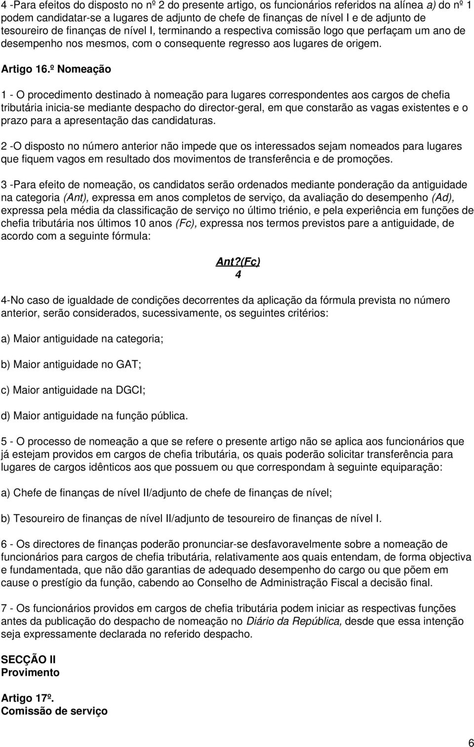 º Nomeação 1 - O procedimento destinado à nomeação para lugares correspondentes aos cargos de chefia tributária inicia-se mediante despacho do director-geral, em que constarão as vagas existentes e o