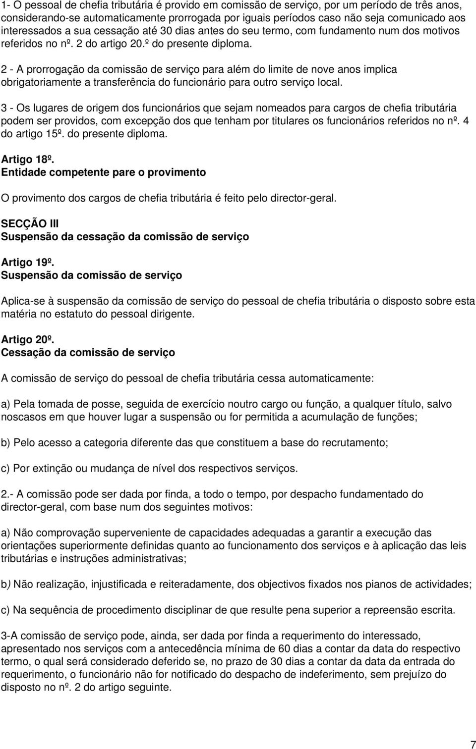 2 - A prorrogação da comissão de serviço para além do limite de nove anos implica obrigatoriamente a transferência do funcionário para outro serviço local.