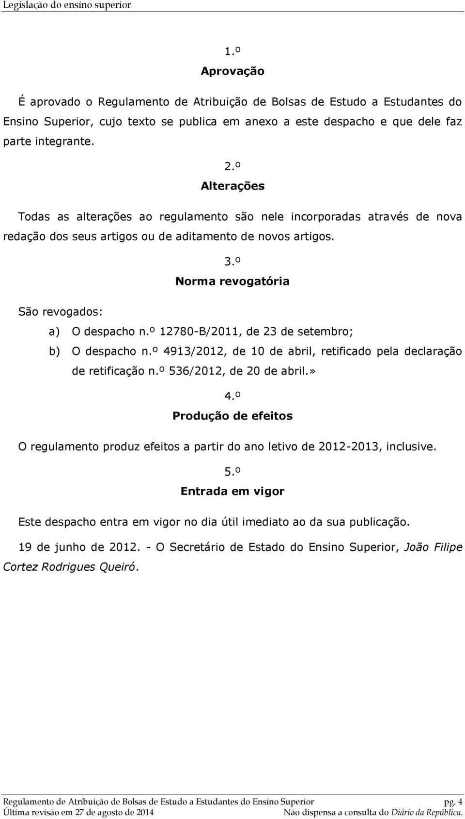 º 12780-B/2011, de 23 de setembro; b) O despacho n.º 4913/2012, de 10 de abril, retificado pela declaração de retificação n.º 536/2012, de 20 de abril.» 4.