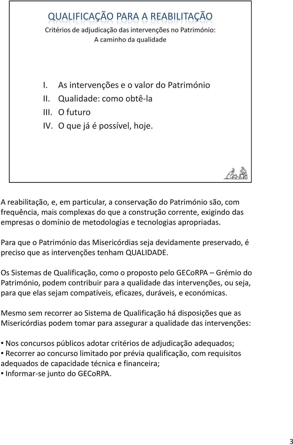 Os Sistemasde Qualificação, como o proposto pelo GECoRPA Grémio do Património, podem contribuir para a qualidade das intervenções, ou seja, para que elas sejam compatíveis, eficazes, duráveis, e