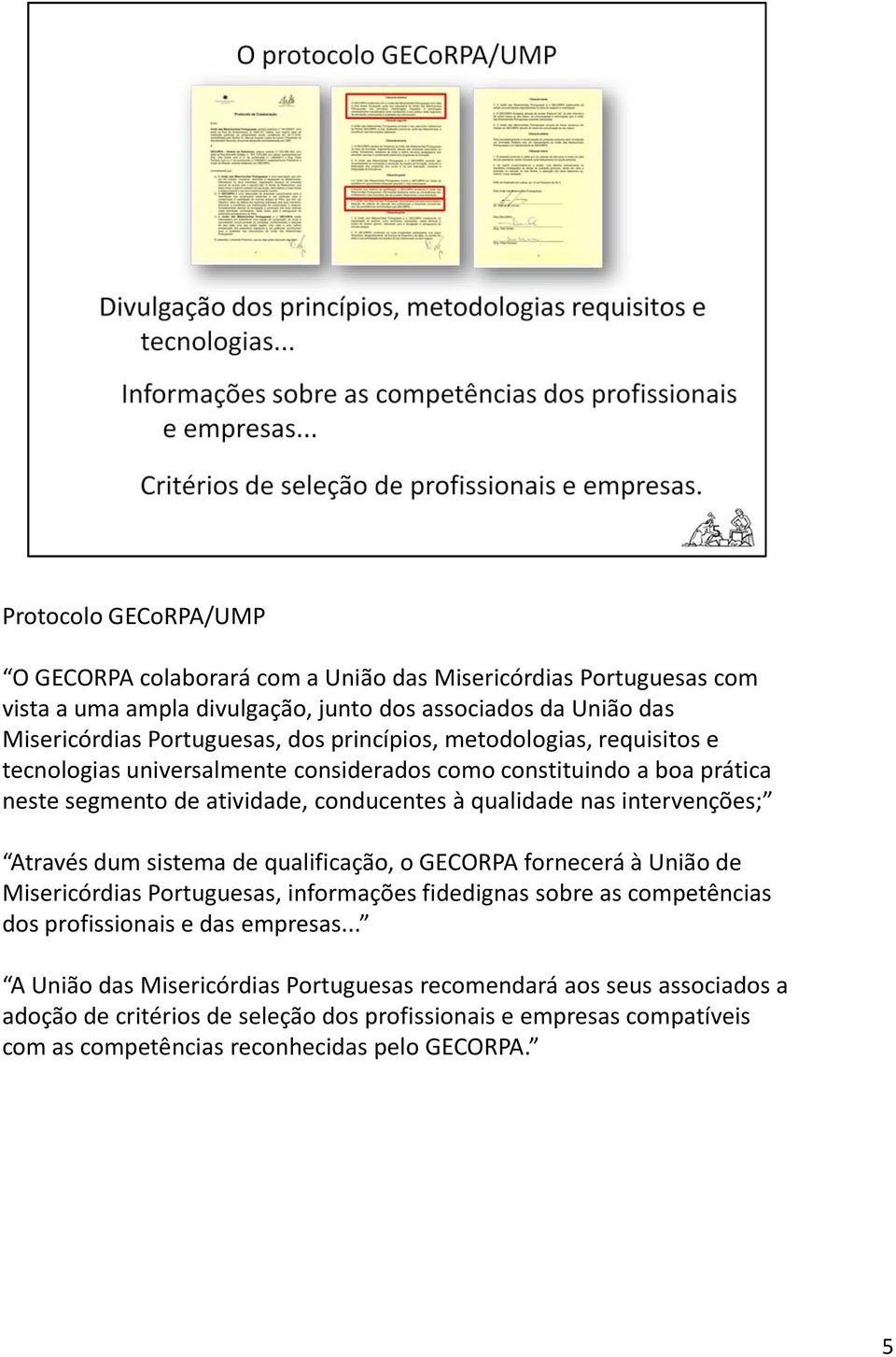 Através dum sistema de qualificação, o GECORPA fornecerá à União de Misericórdias Portuguesas, informações fidedignas sobre as competências dos profissionais e das empresas.