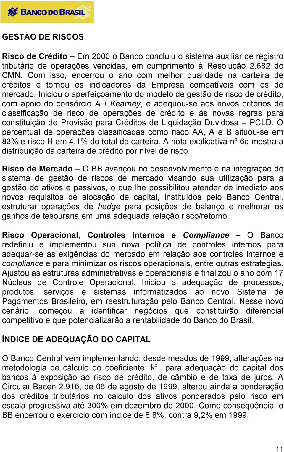 Iniciou o aperfeiçoamento do modelo de gestão de risco de crédito, com apoio do consórcio A.T.