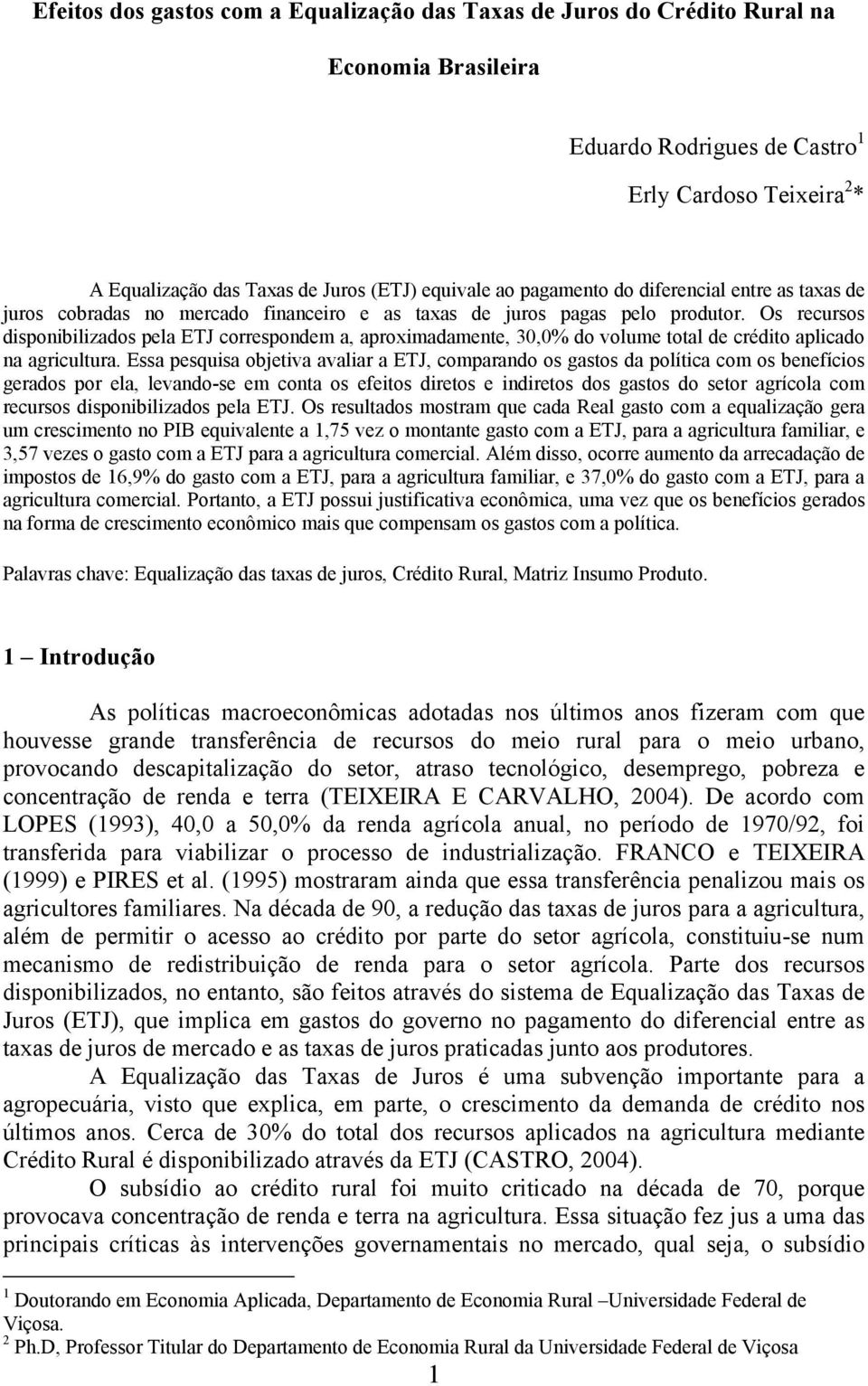 Os recursos disponibilizados pela ETJ correspondem a, aproximadamente, 30,0% do volume total de crédito aplicado na agricultura.