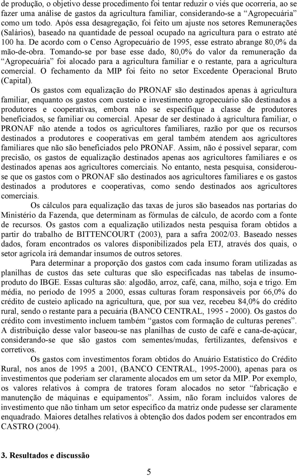 De acordo com o Censo Agropecuário de 1995, esse estrato abrange 80,0% da mão-de-obra.