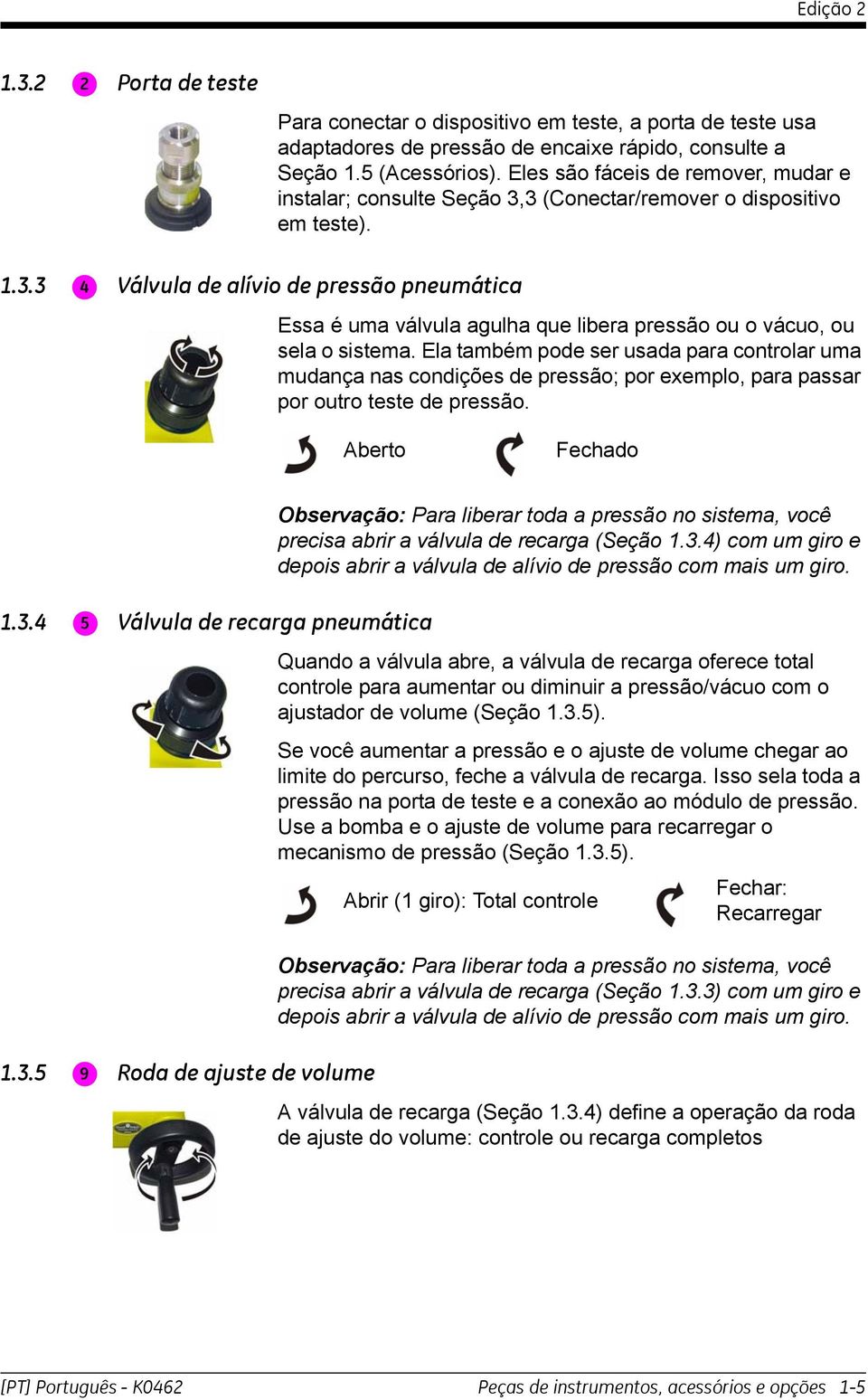 Ela também pode ser usada para controlar uma mudança nas condições de pressão; por exemplo, para passar por outro teste de pressão. Aberto Fechado.3.