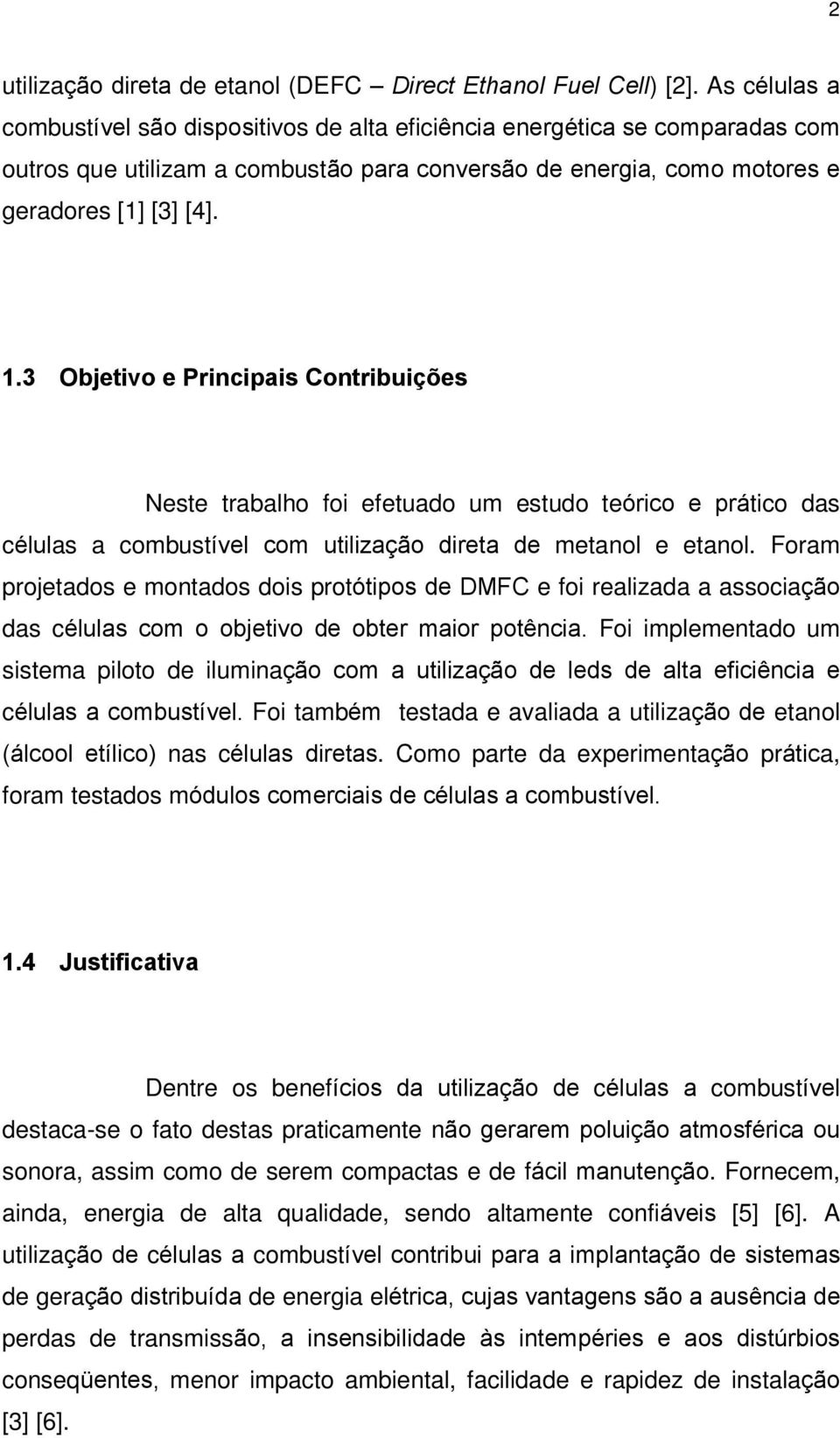 3 Objetivo e Principais Contribuições Neste trabalho foi efetuado um estudo teórico e prático das células a combustível com utilização direta de metanol e etanol.