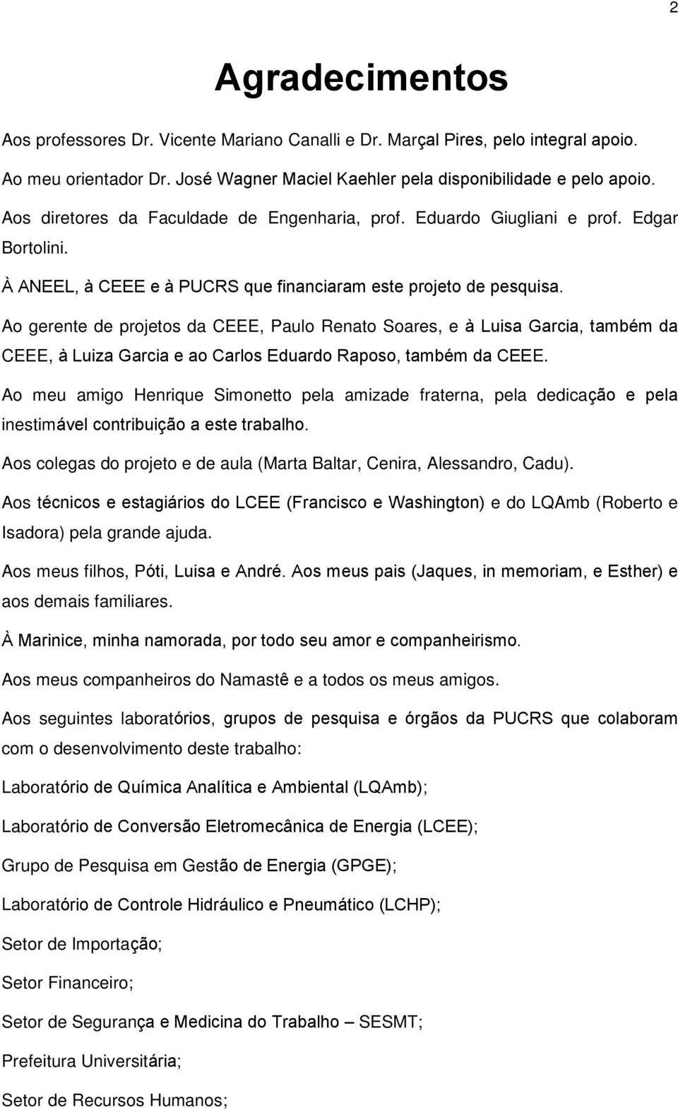 Ao gerente de projetos da CEEE, Paulo Renato Soares, e à Luisa Garcia, também da CEEE, à Luiza Garcia e ao Carlos Eduardo Raposo, também da CEEE.