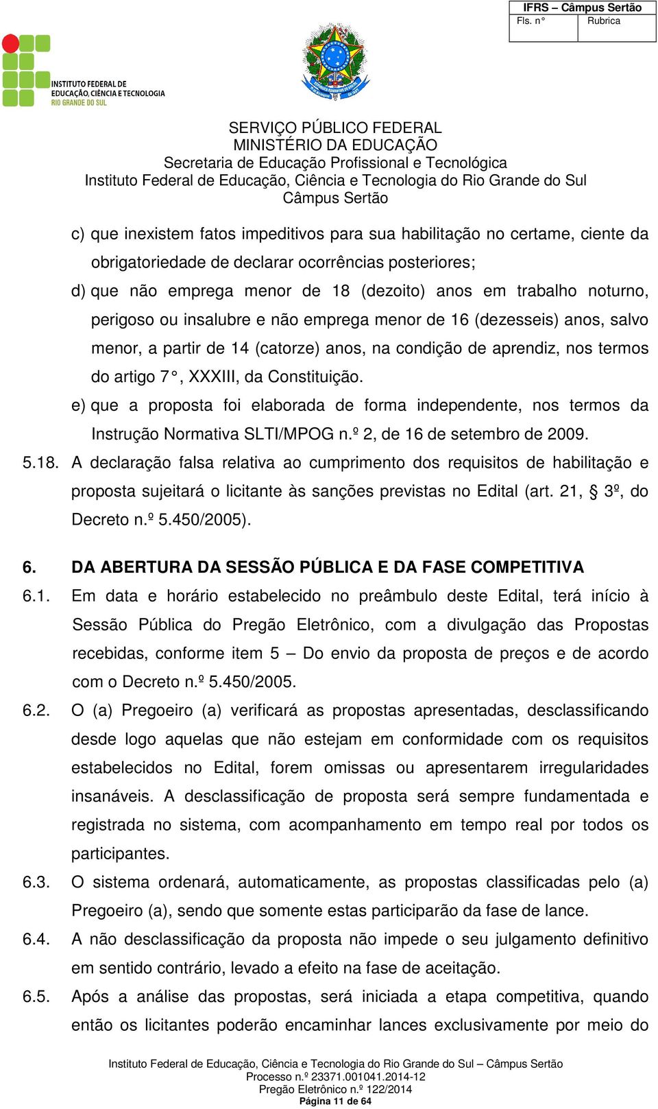 e) que a proposta foi elaborada de forma independente, nos termos da Instrução Normativa SLTI/MPOG n.º 2, de 16 de setembro de 2009. 5.18.