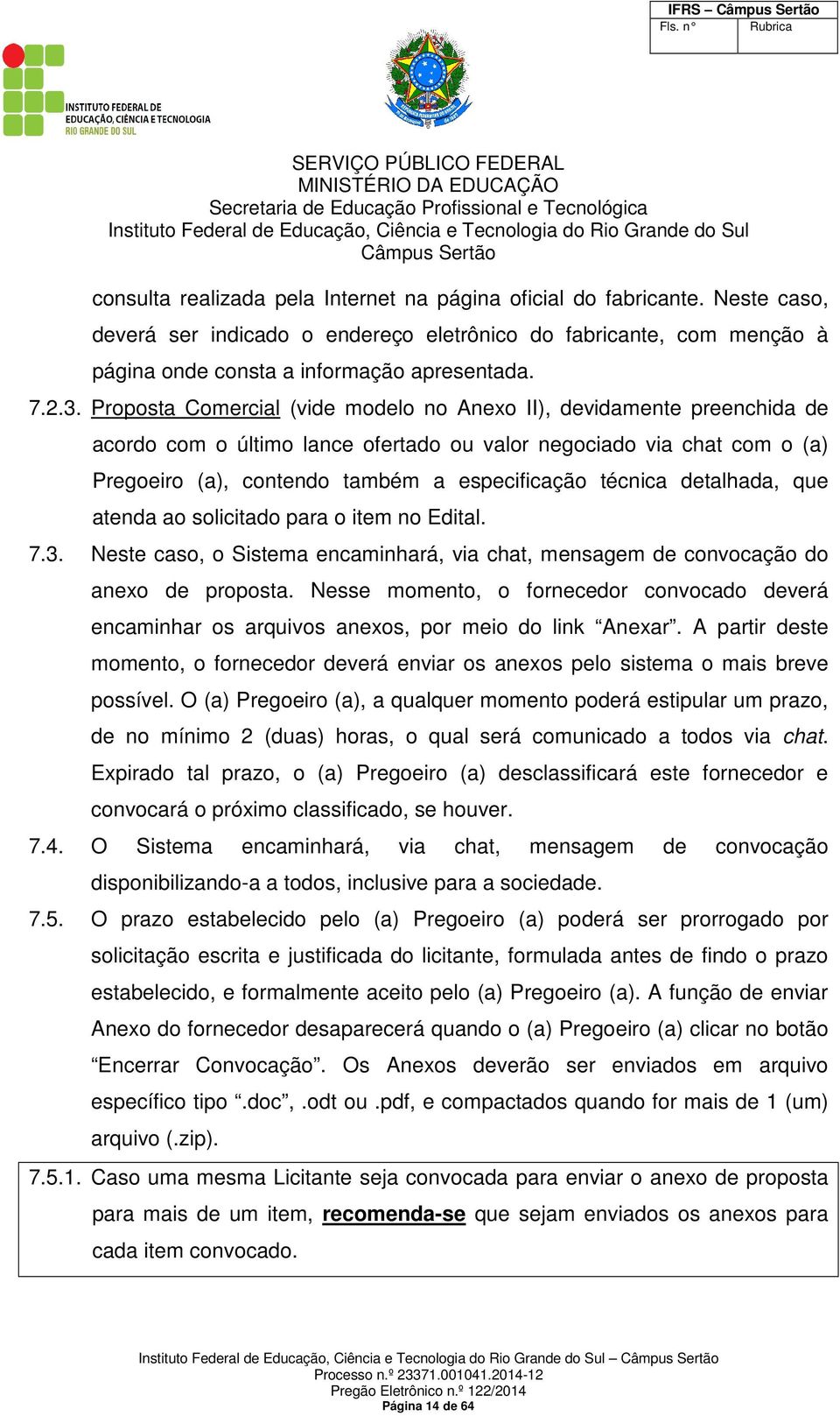 técnica detalhada, que atenda ao solicitado para o item no Edital. 7.3. Neste caso, o Sistema encaminhará, via chat, mensagem de convocação do anexo de proposta.