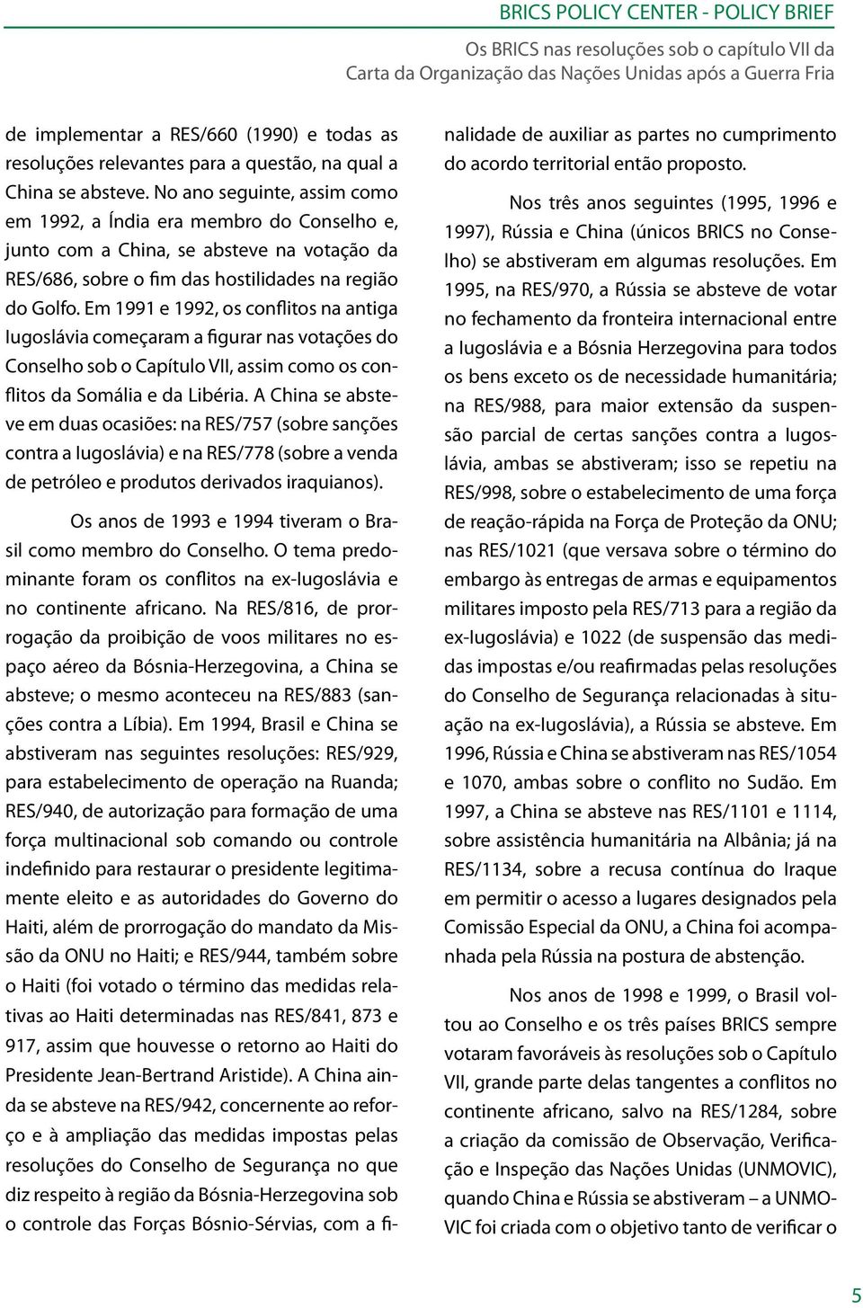 Em 1991 e 1992, os conflitos na antiga Iugoslávia começaram a figurar nas votações do Conselho sob o Capítulo VII, assim como os conflitos da Somália e da Libéria.