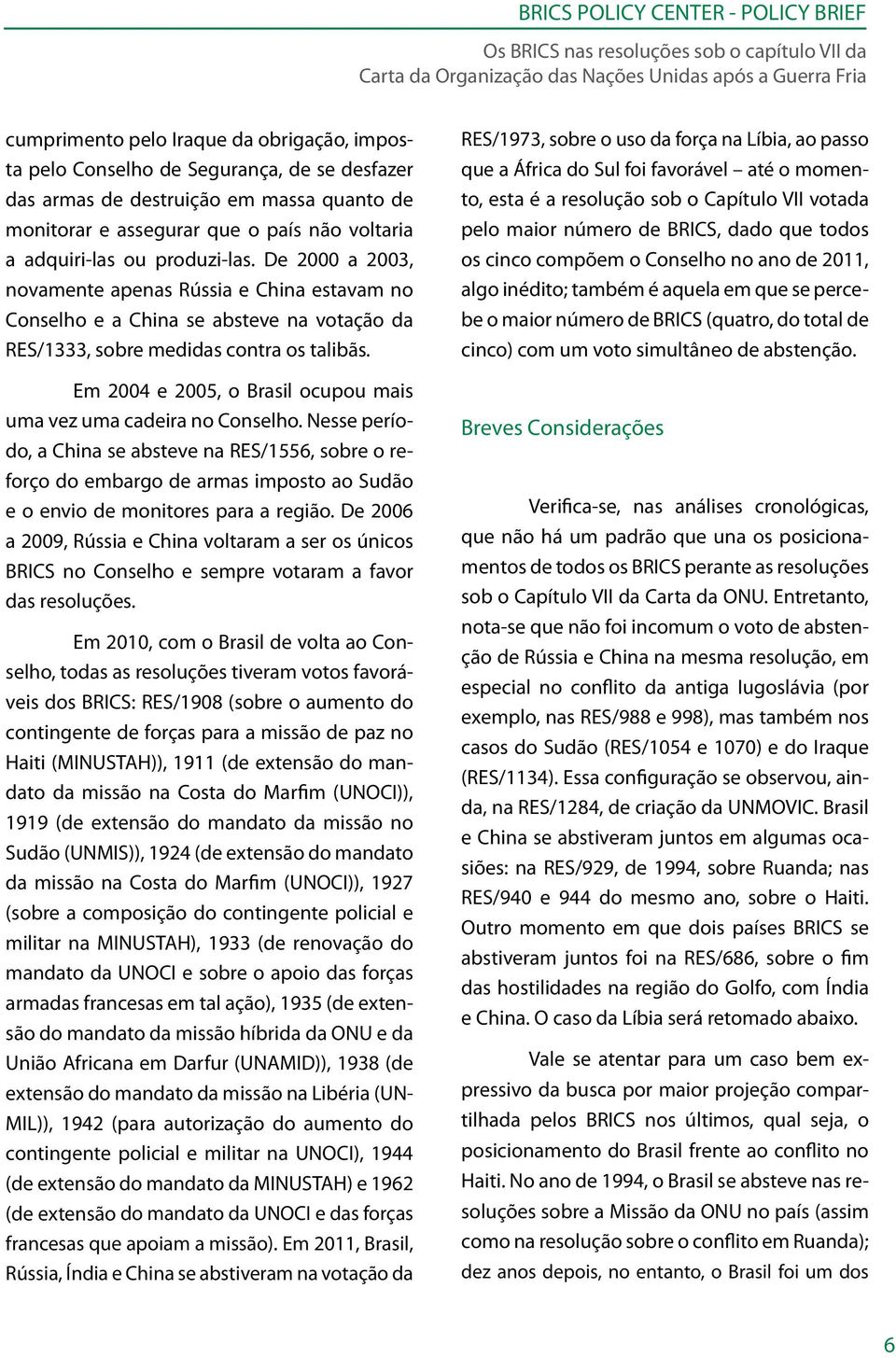 Em 2004 e 2005, o Brasil ocupou mais uma vez uma cadeira no Conselho.