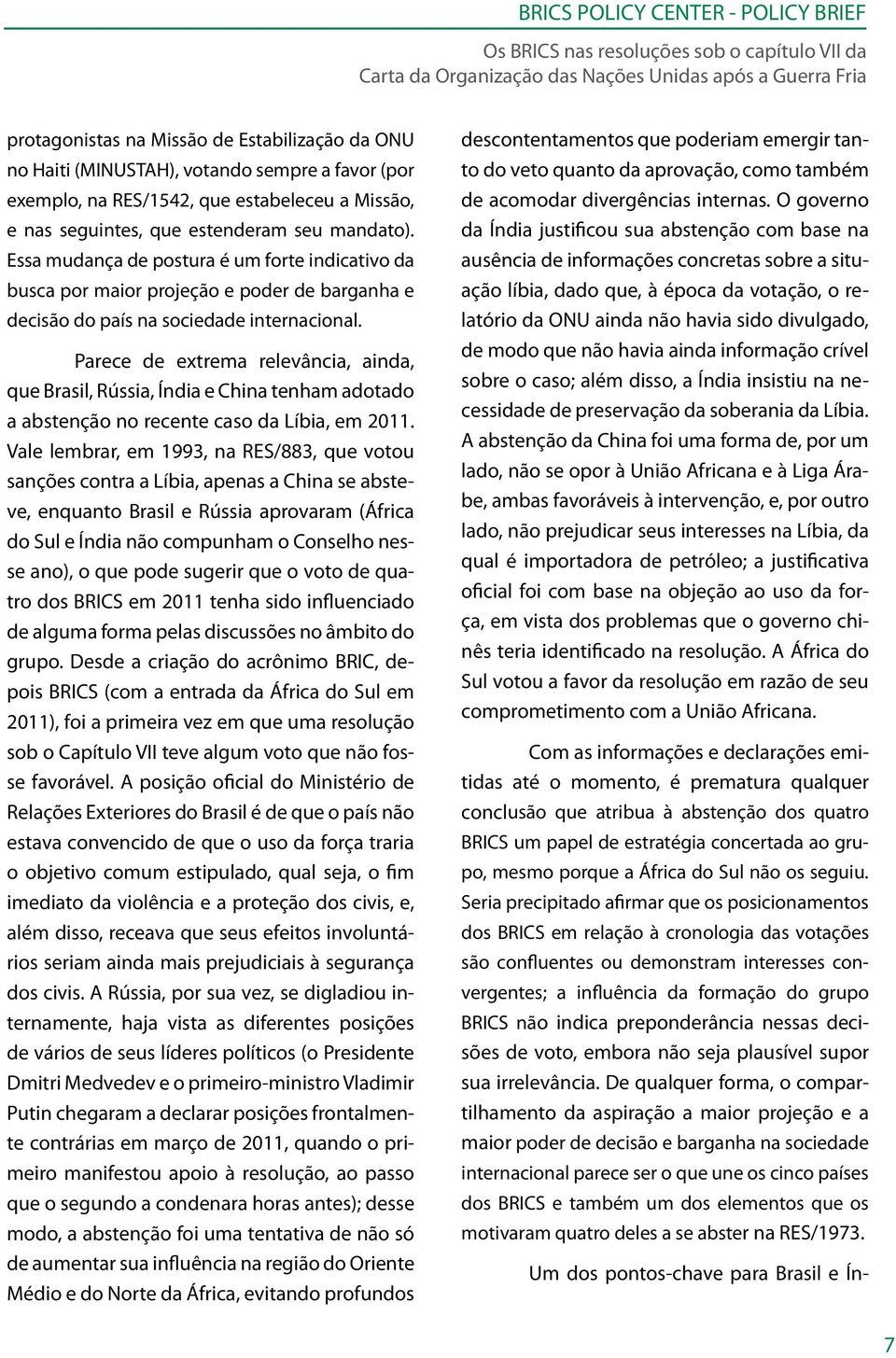 Parece de extrema relevância, ainda, que Brasil, Rússia, Índia e China tenham adotado a abstenção no recente caso da Líbia, em 2011.