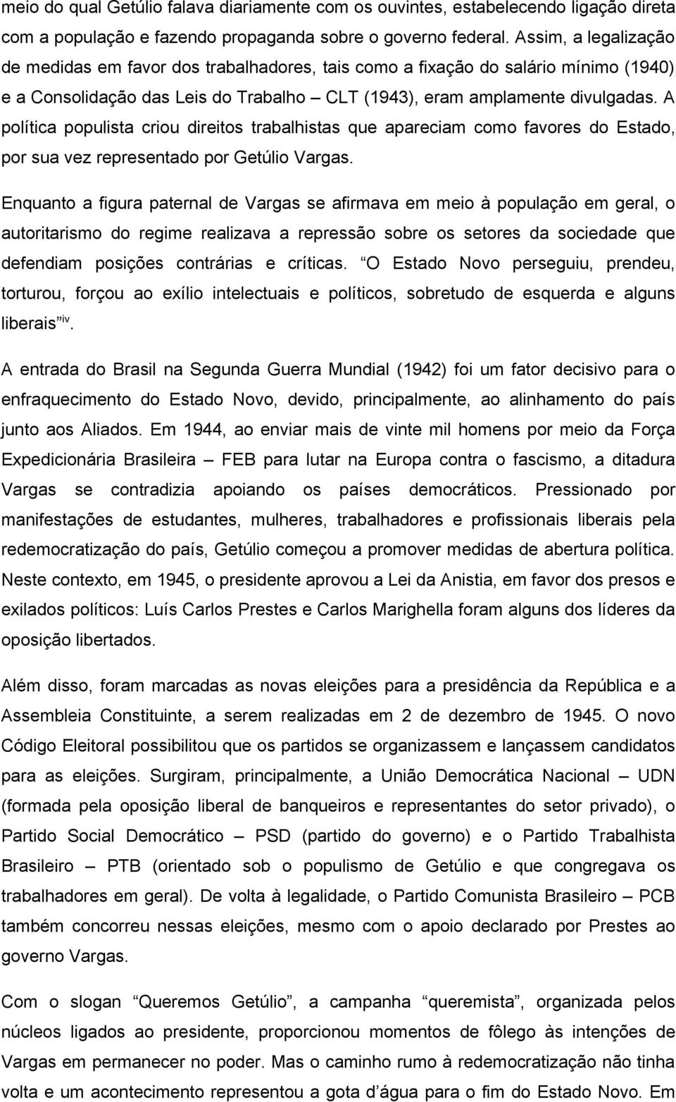 A política populista criou direitos trabalhistas que apareciam como favores do Estado, por sua vez representado por Getúlio Vargas.