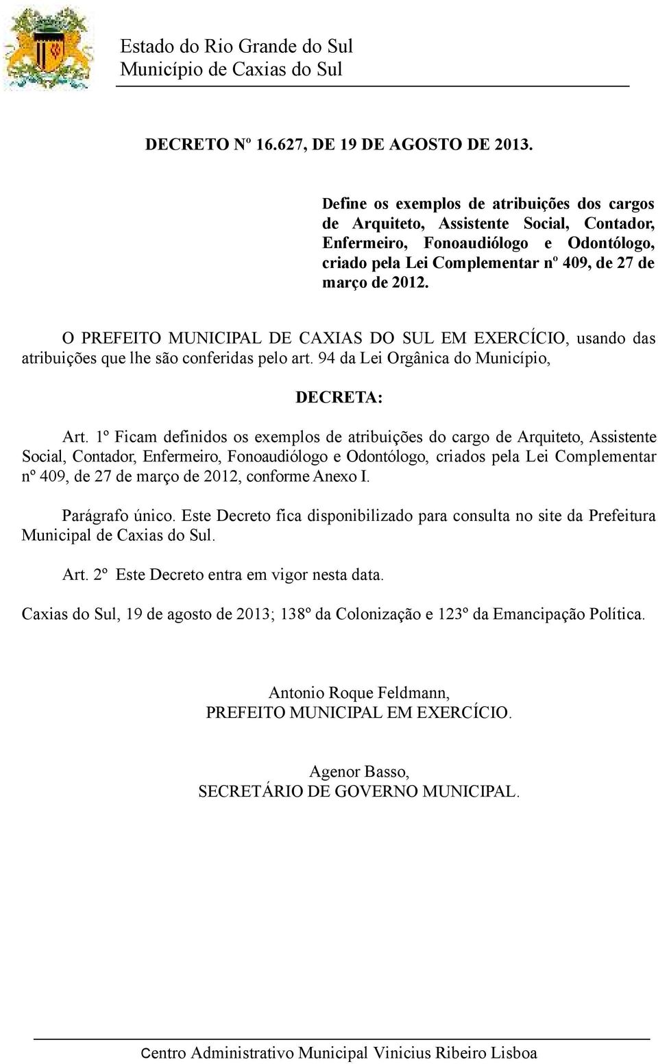 O PREFEITO MUNICIPAL DE CAXIAS DO SUL EM EXERCÍCIO, usando das atribuições que lhe são conferidas pelo art. 94 da Lei Orgânica do Município, DECRETA: Art.