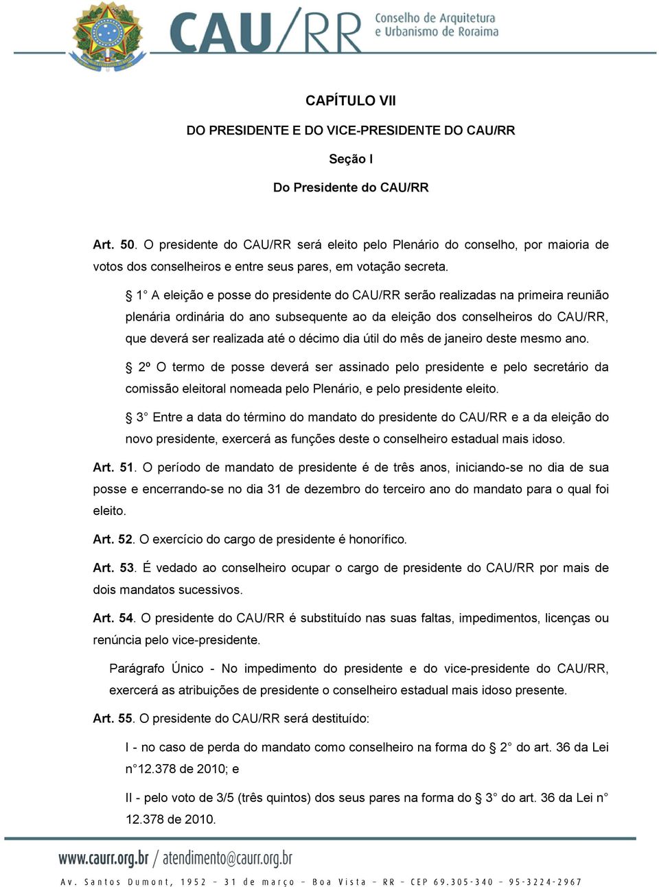 1 A eleição e posse do presidente do CAU/RR serão realizadas na primeira reunião plenária ordinária do ano subsequente ao da eleição dos conselheiros do CAU/RR, que deverá ser realizada até o décimo