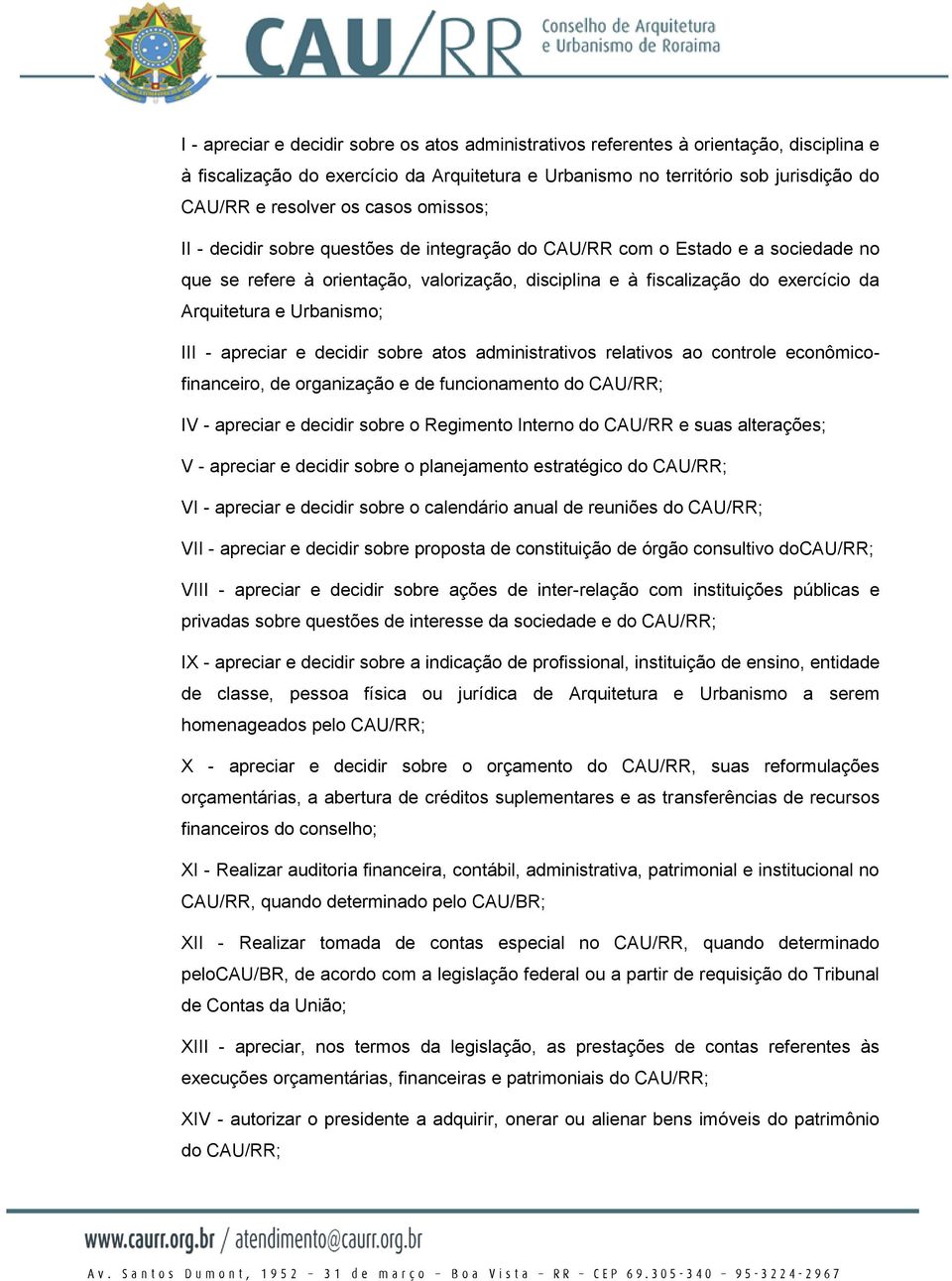 Urbanismo; III - apreciar e decidir sobre atos administrativos relativos ao controle econômicofinanceiro, de organização e de funcionamento do CAU/RR; IV - apreciar e decidir sobre o Regimento