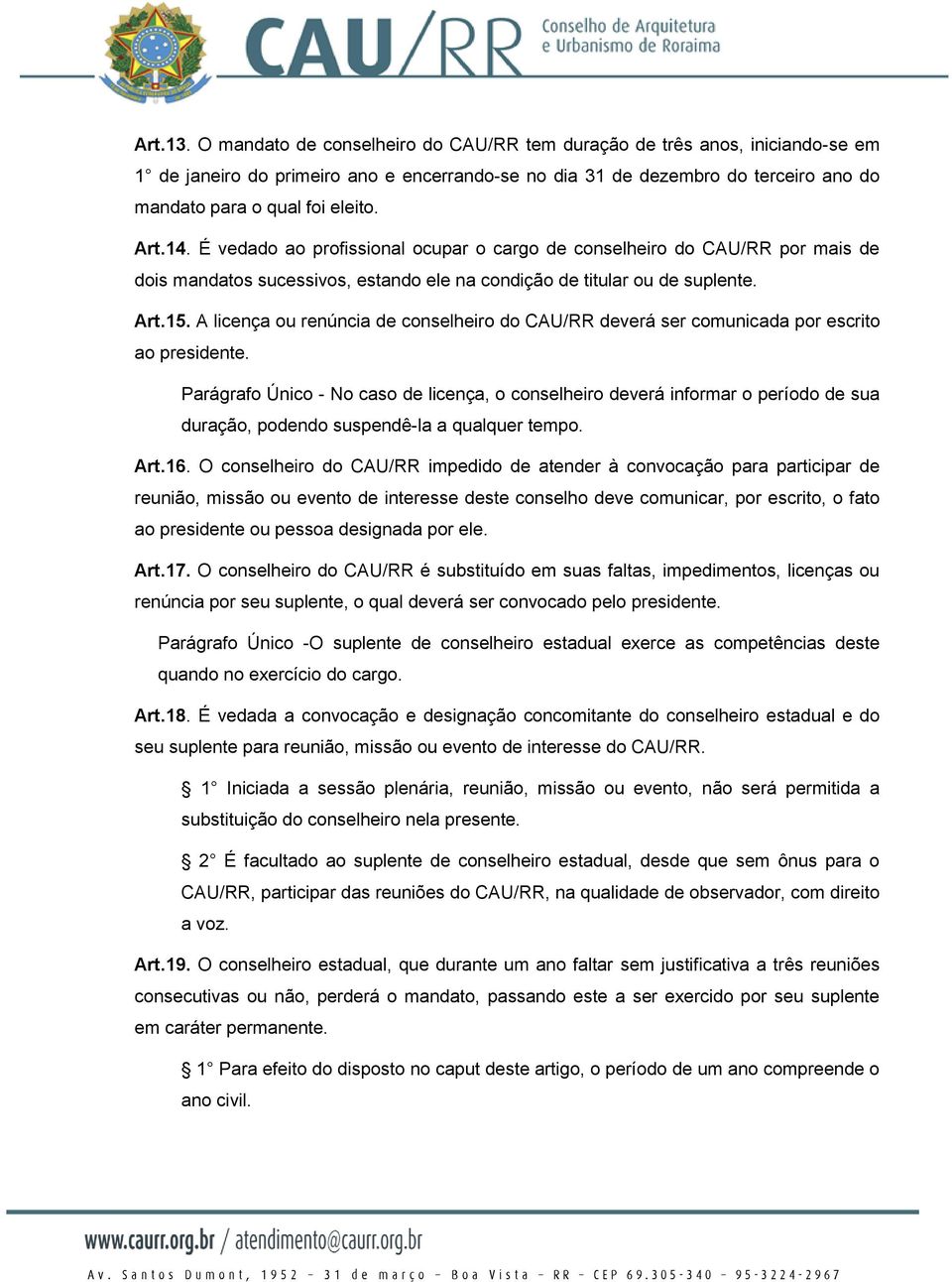 14. É vedado ao profissional ocupar o cargo de conselheiro do CAU/RR por mais de dois mandatos sucessivos, estando ele na condição de titular ou de suplente. Art.15.