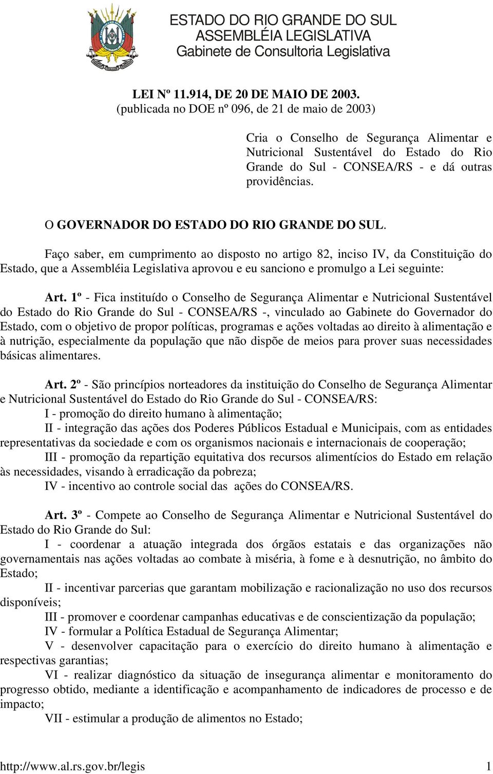 O GOVERNADOR DO ESTADO DO RIO GRANDE DO SUL.