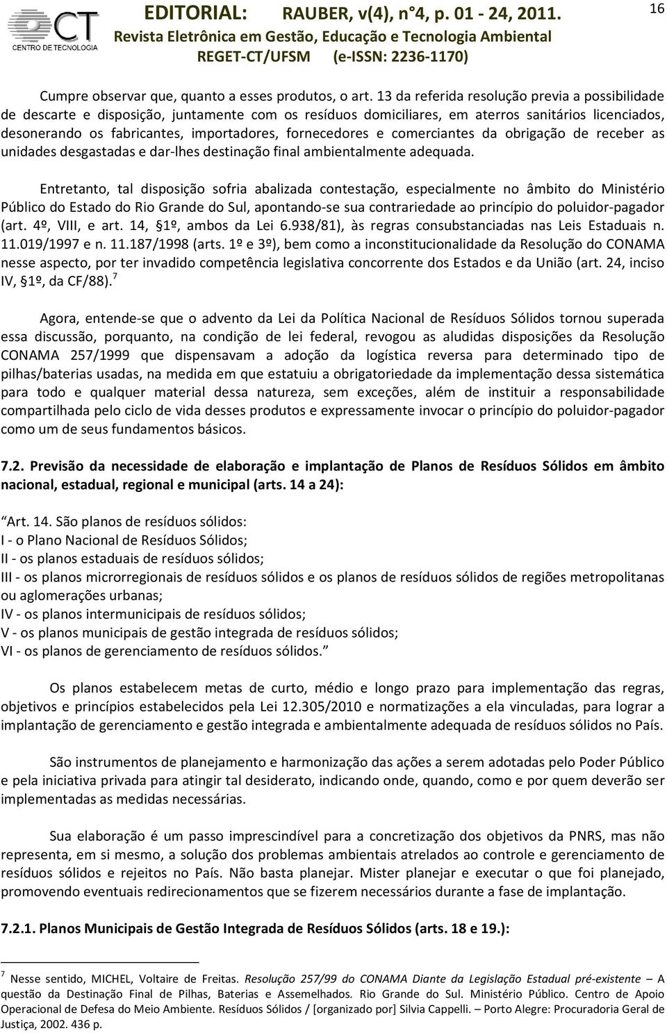 fornecedores e comerciantes da obrigação de receber as unidades desgastadas e dar-lhes destinação final ambientalmente adequada.