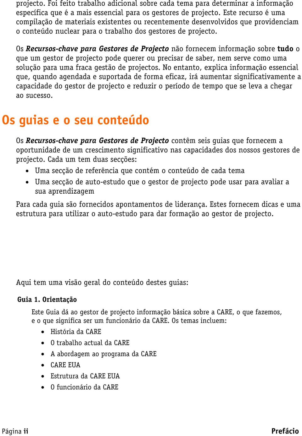 Os Recursos-chave para Gestores de Projecto não fornecem informação sobre tudo o que um gestor de projecto pode querer ou precisar de saber, nem serve como uma solução para uma fraca gestão de