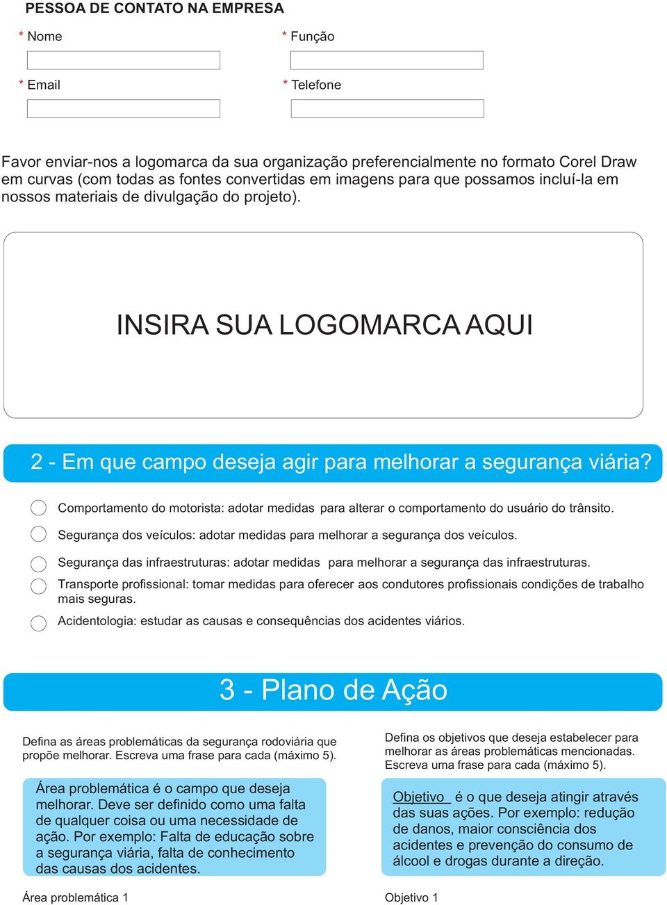 Comportamento do motorista: adotar medidas para alterar o comportamento do usuário do trânsito. Segurança dos veículos: adotar medidas para melhorar a segurança dos veículos.