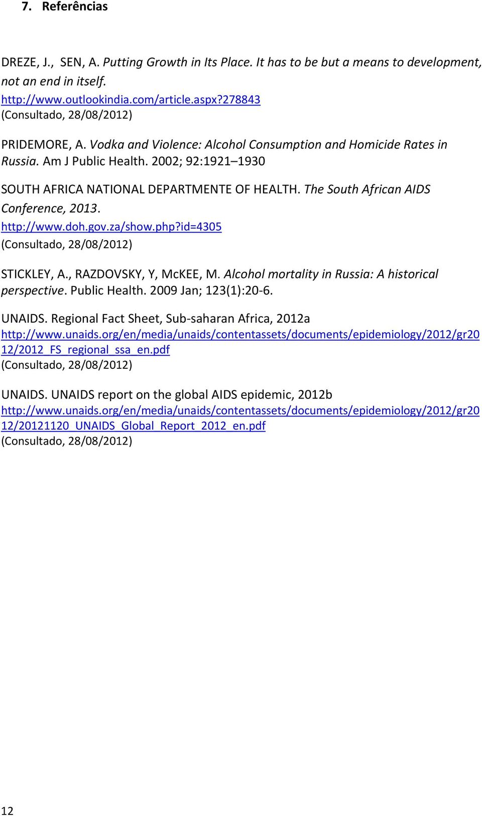 The South African AIDS Conference, 2013. http://www.doh.gov.za/show.php?id=4305 (Consultado, 28/08/2012) STICKLEY, A., RAZDOVSKY, Y, McKEE, M. Alcohol mortality in Russia: A historical perspective.