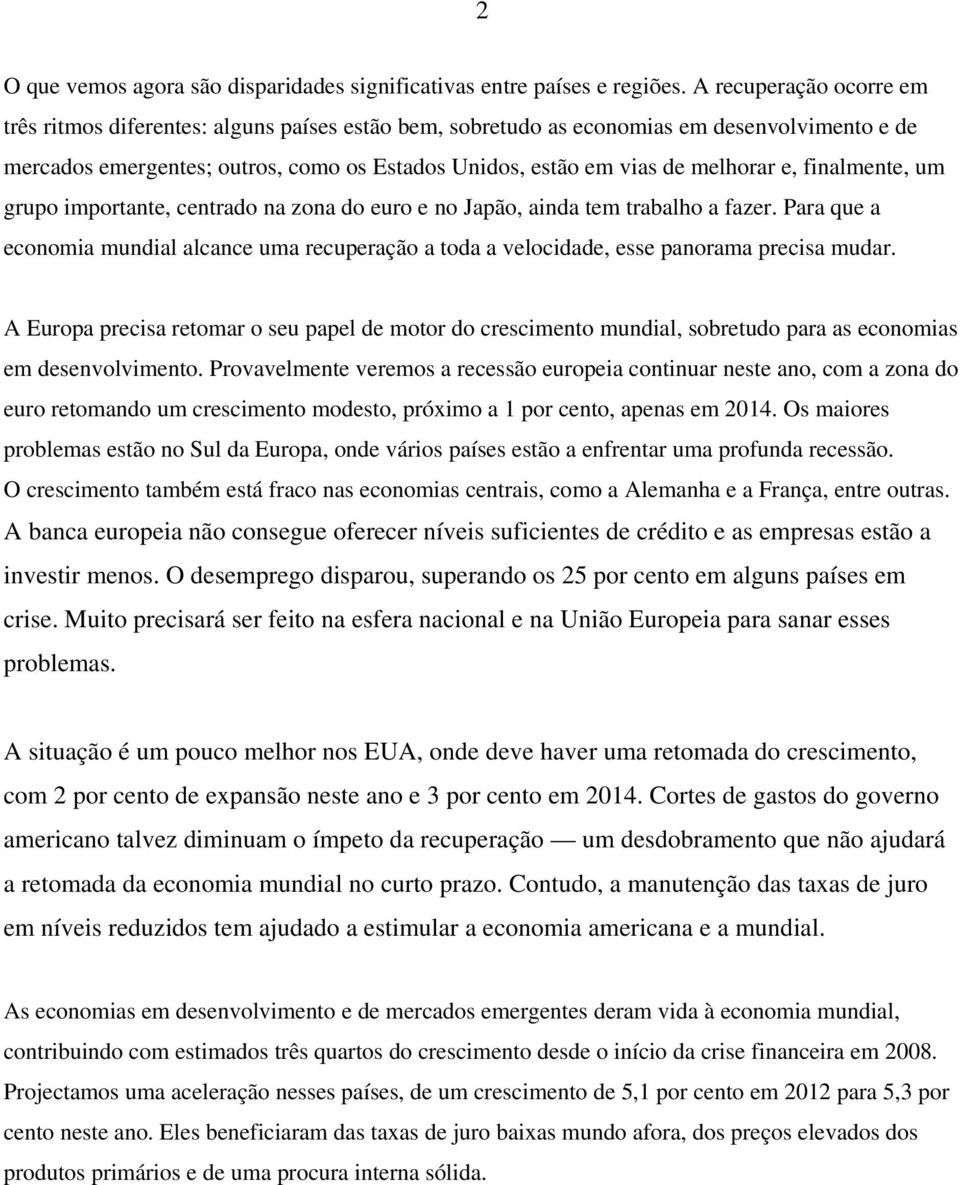 e, finalmente, um grupo importante, centrado na zona do euro e no Japão, ainda tem trabalho a fazer.