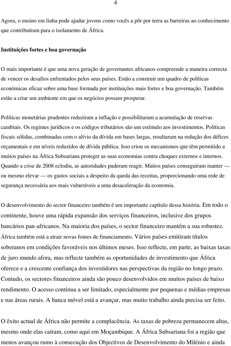 Estão a construir um quadro de políticas económicas eficaz sobre uma base formada por instituições mais fortes e boa governação. Também estão a criar um ambiente em que os negócios possam prosperar.