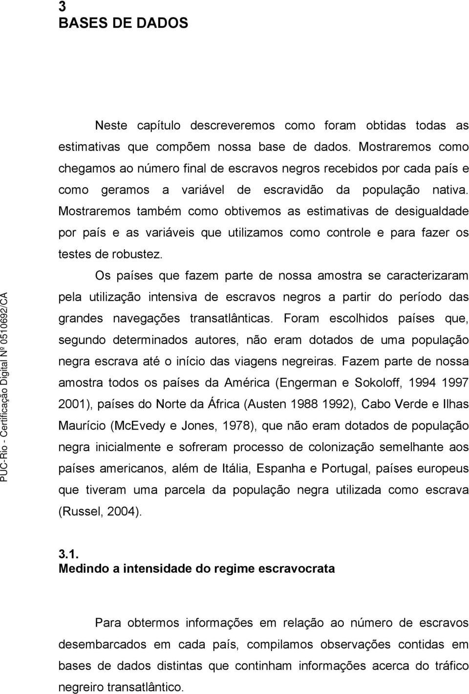 Mostraremos também como obtivemos as estimativas de desigualdade por país e as variáveis que utilizamos como controle e para fazer os testes de robustez.