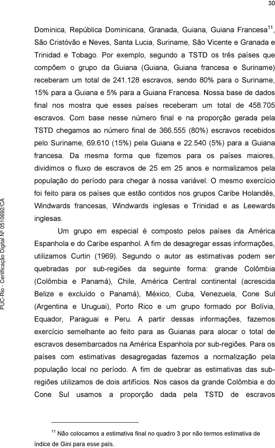 128 escravos, sendo 80% para o Suriname, 15% para a Guiana e 5% para a Guiana Francesa. Nossa base de dados final nos mostra que esses países receberam um total de 458.705 escravos.