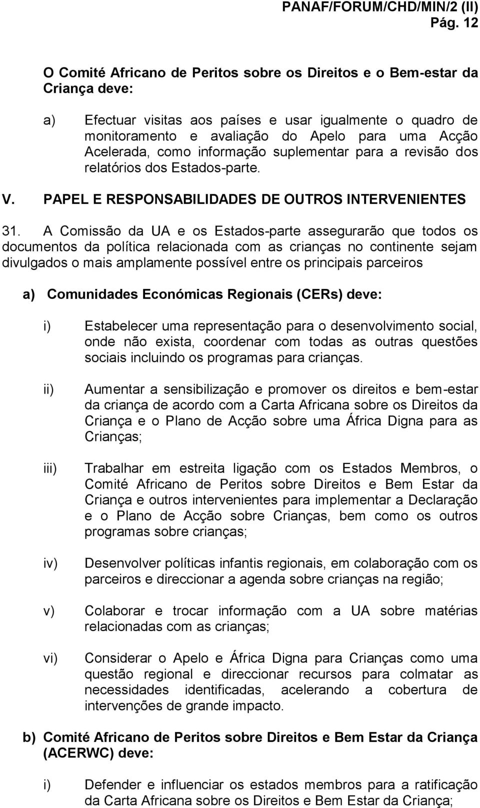 A Comissão da UA e os Estados-parte assegurarão que todos os documentos da política relacionada com as crianças no continente sejam divulgados o mais amplamente possível entre os principais parceiros