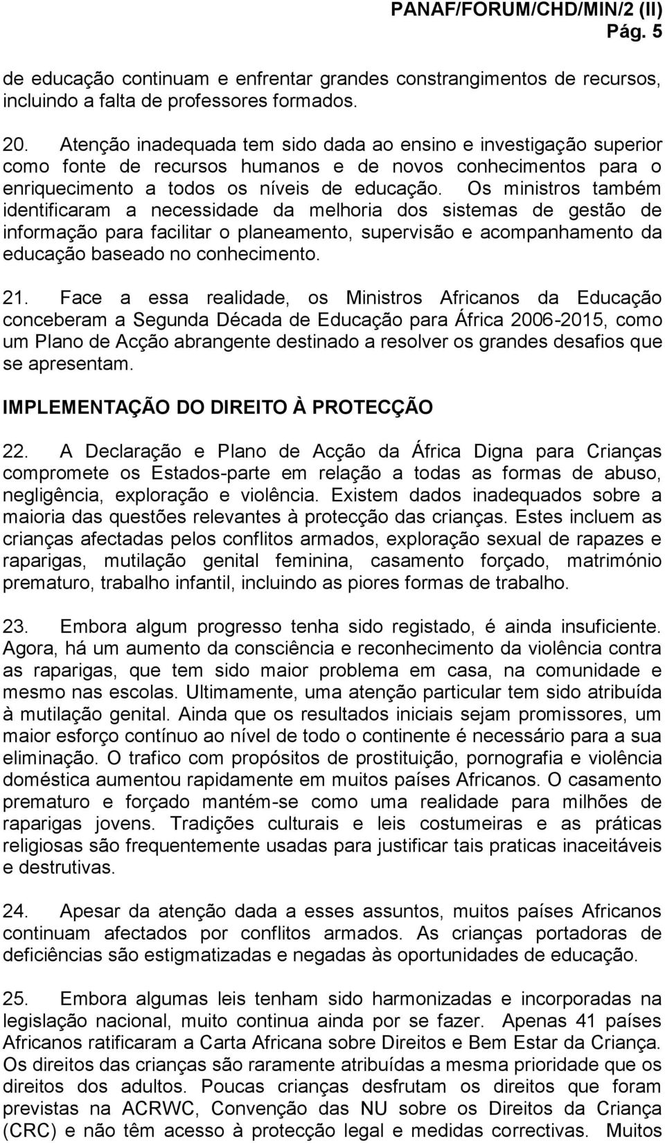 Os ministros também identificaram a necessidade da melhoria dos sistemas de gestão de informação para facilitar o planeamento, supervisão e acompanhamento da educação baseado no conhecimento. 21.