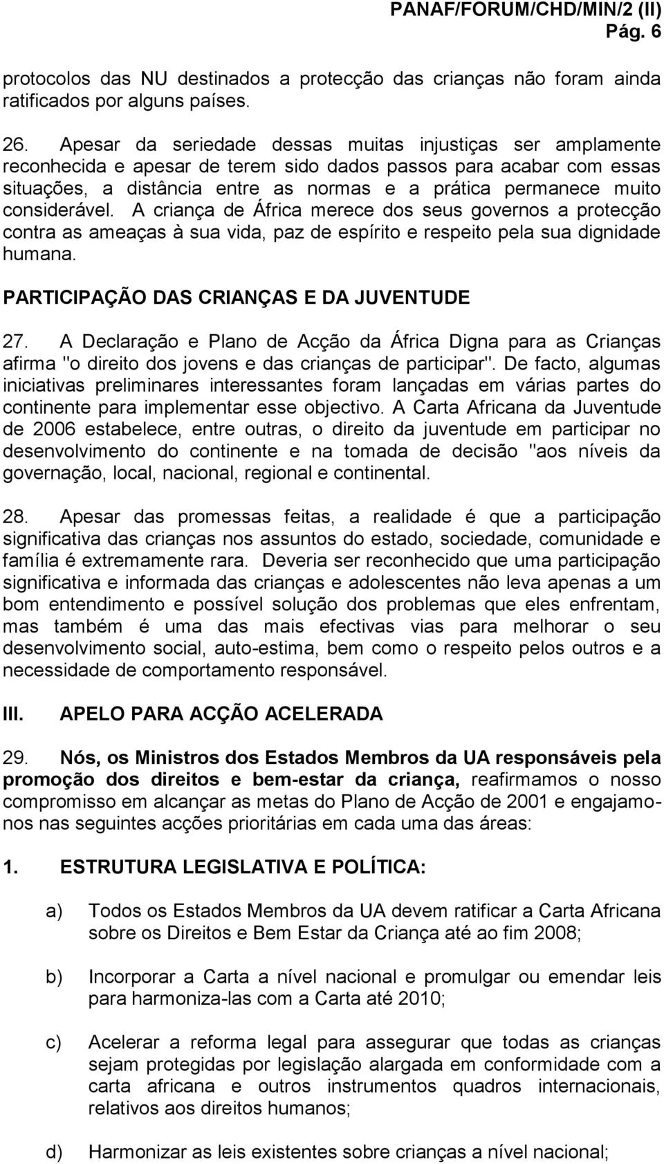 considerável. A criança de África merece dos seus governos a protecção contra as ameaças à sua vida, paz de espírito e respeito pela sua dignidade humana. PARTICIPAÇÃO DAS CRIANÇAS E DA JUVENTUDE 27.