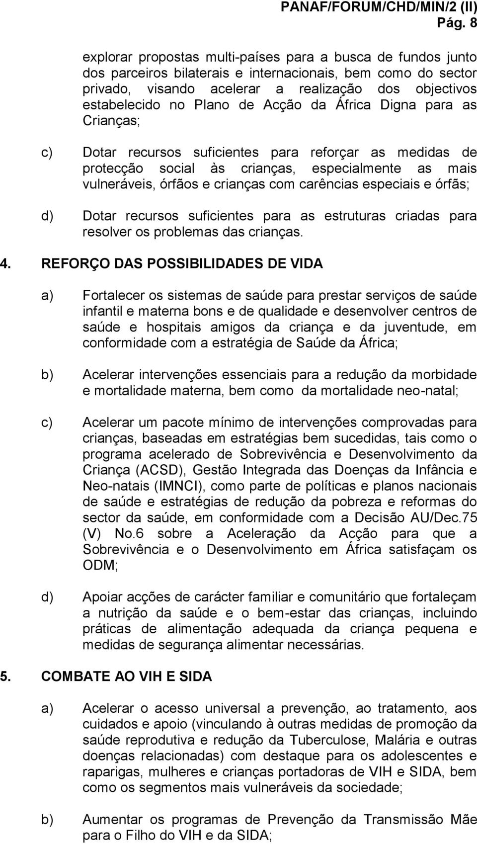 carências especiais e órfãs; d) Dotar recursos suficientes para as estruturas criadas para resolver os problemas das crianças. 4.